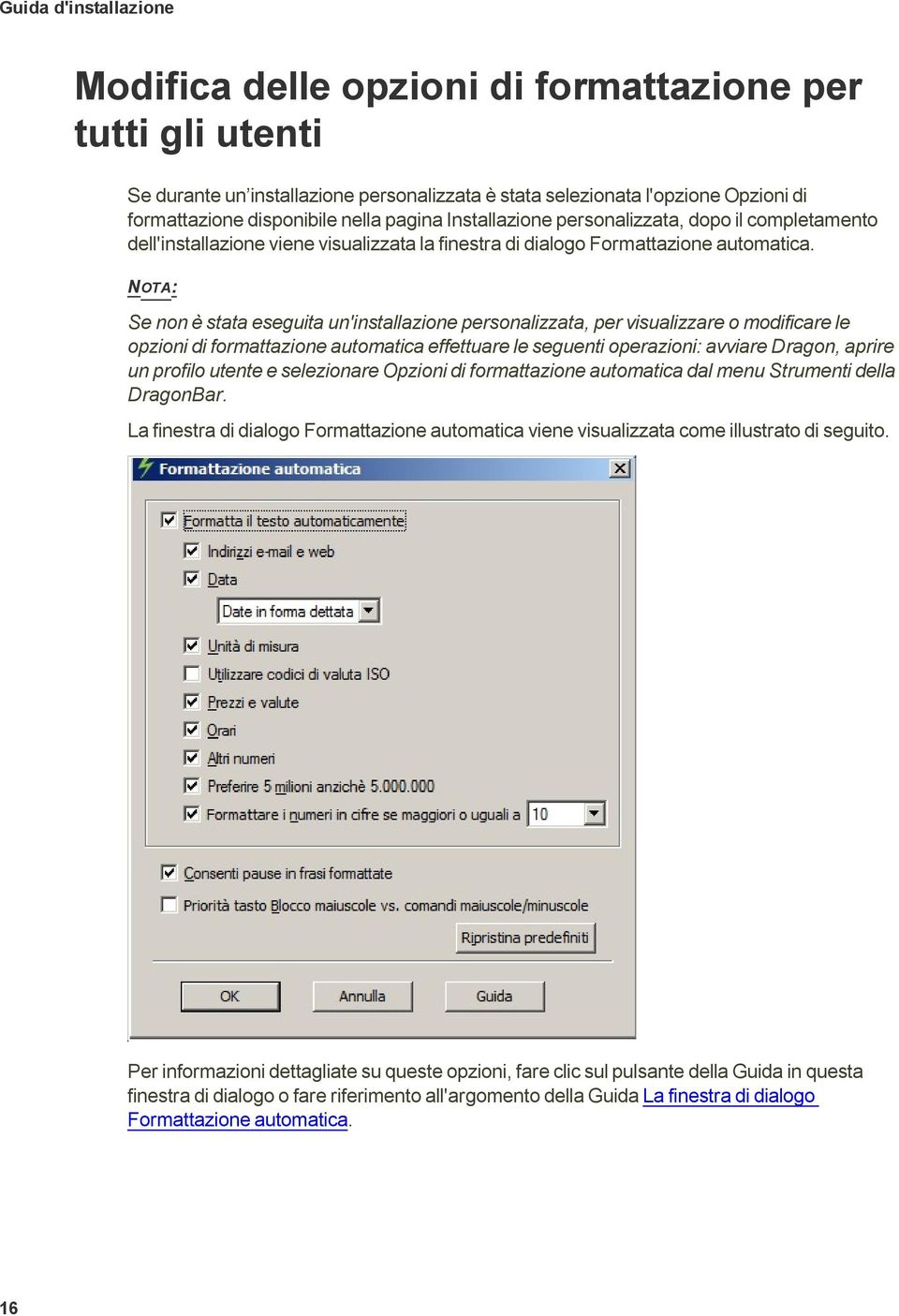 NOTA: Se non è stata eseguita un'installazione personalizzata, per visualizzare o modificare le opzioni di formattazione automatica effettuare le seguenti operazioni: avviare Dragon, aprire un