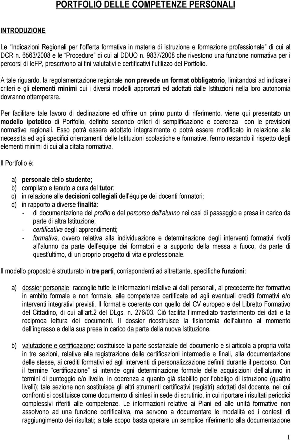 A tale riguardo, la regolamentazione regionale non prevede un format obbligatorio, limitandosi ad indicare i criteri e gli elementi minimi cui i diversi modelli approntati ed adottati dalle