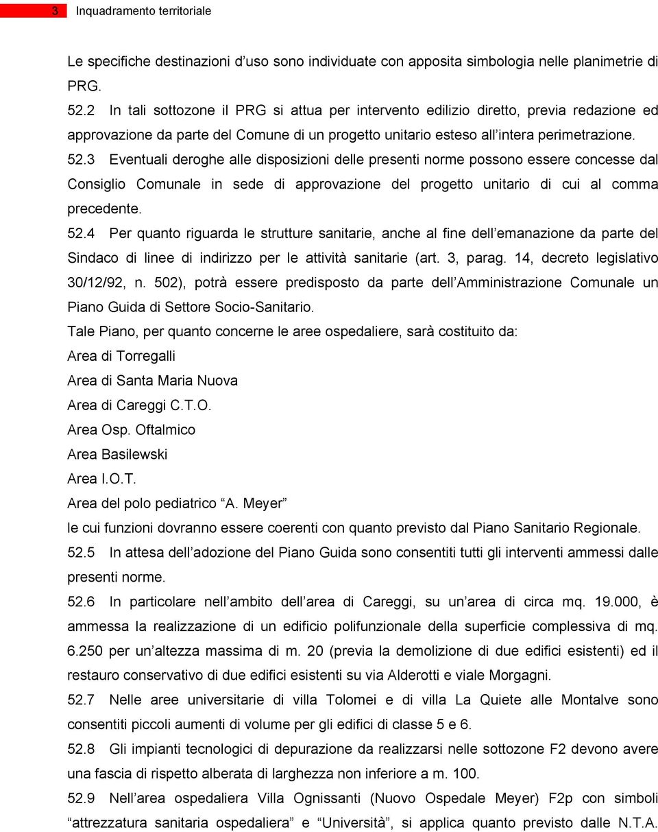 3 Eventuali deroghe alle disposizioni delle presenti norme possono essere concesse dal Consiglio Comunale in sede di approvazione del progetto unitario di cui al comma precedente. 52.