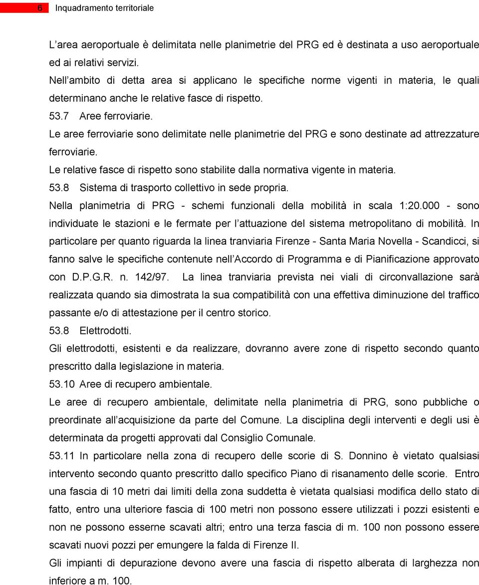 Le aree ferroviarie sono delimitate nelle planimetrie del PRG e sono destinate ad attrezzature ferroviarie. Le relative fasce di rispetto sono stabilite dalla normativa vigente in materia. 53.