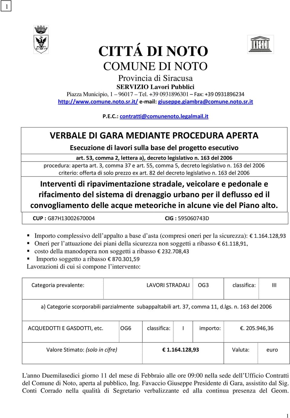 53, comma 2, lettera a), decreto legislativo n. 163 del 2006 procedura: aperta art. 3, comma 37 e art. 55, comma 5, decreto legislativo n. 163 del 2006 criterio: offerta di solo prezzo ex art.