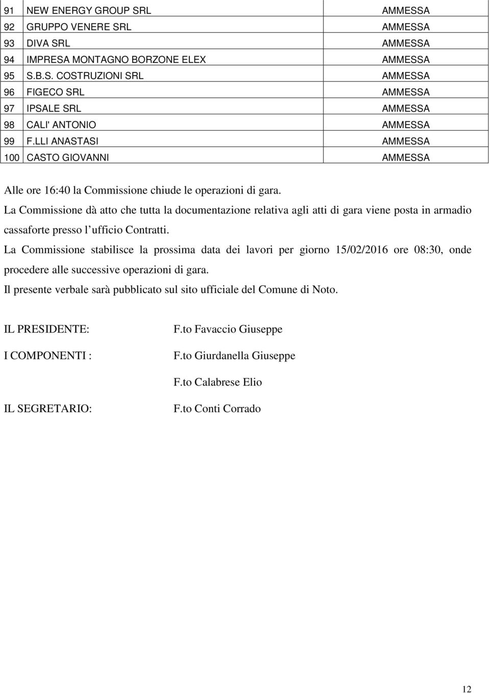 La Commissione dà atto che tutta la documentazione relativa agli atti di gara viene posta in armadio cassaforte presso l ufficio Contratti.