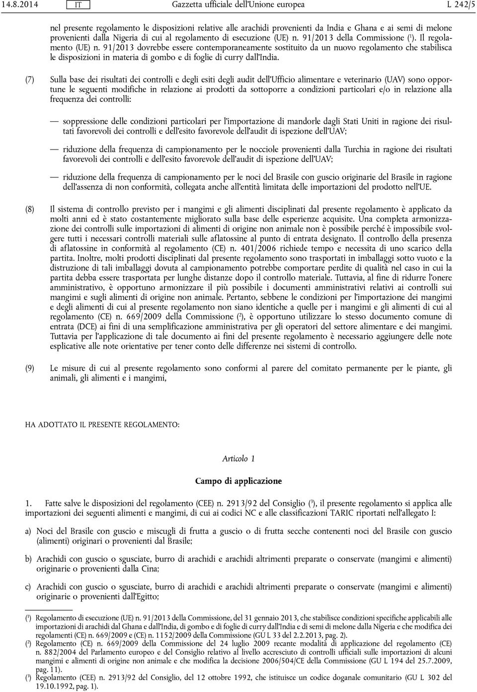 91/2013 dovrebbe essere contemporaneamente sostituito da un nuovo regolamento che stabilisca le disposizioni in materia di gombo e di foglie di curry dall'india.