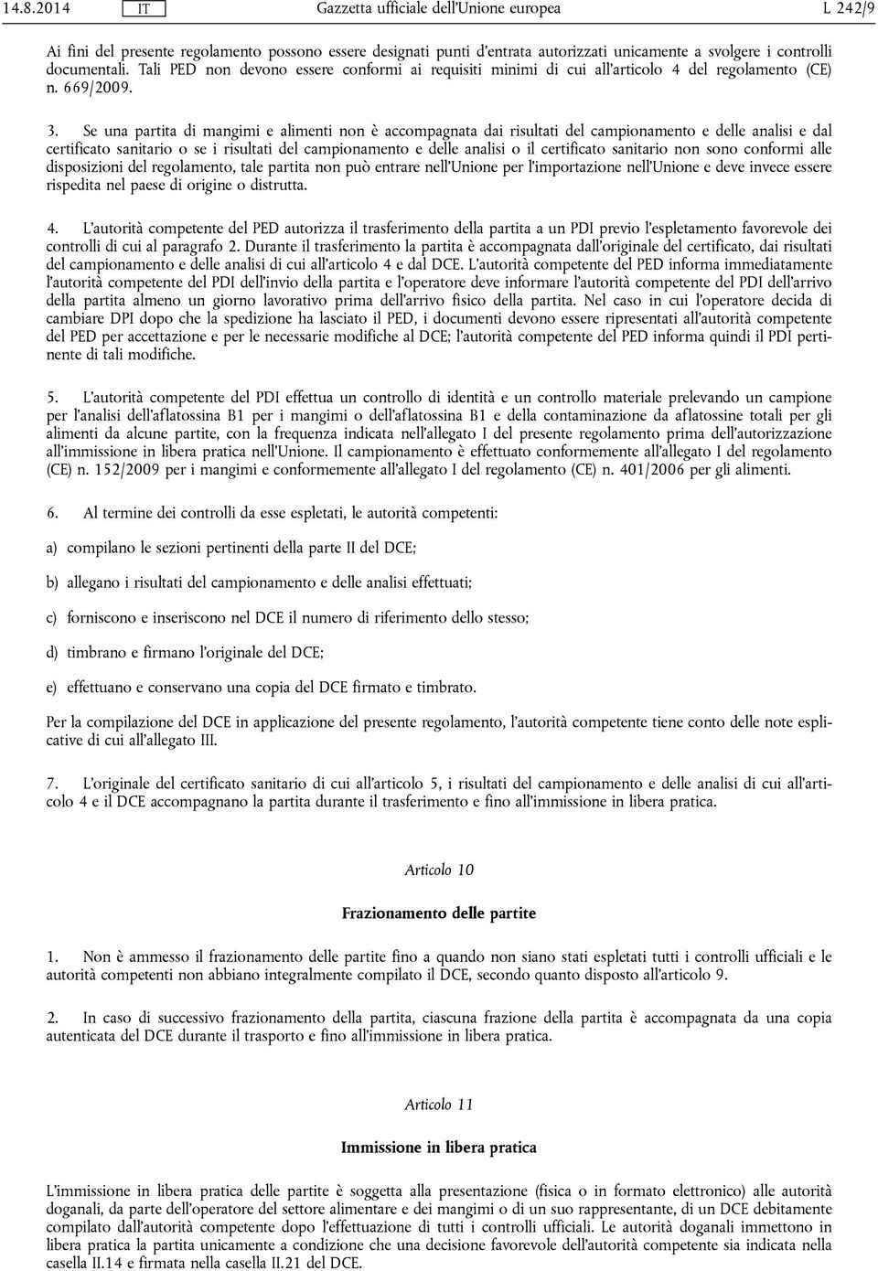 Se una partita di mangimi e alimenti non è accompagnata dai risultati del campionamento e delle analisi e dal certificato sanitario o se i risultati del campionamento e delle analisi o il certificato