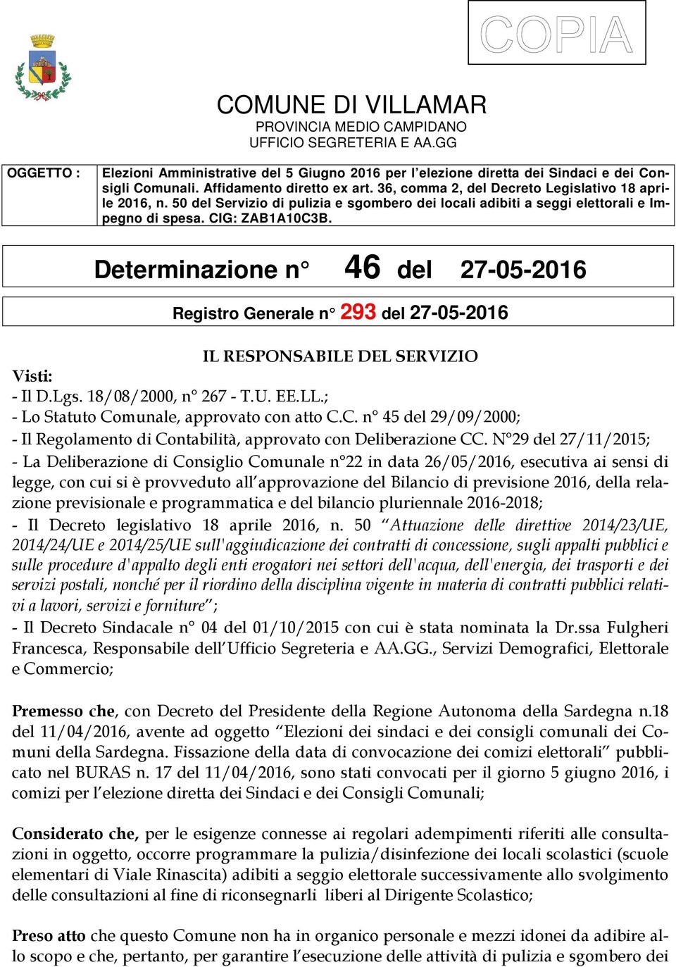 Determinazione n 46 del 27-05-2016 Registro Generale n 293 del 27-05-2016 IL RESPONSABILE DEL SERVIZIO Visti: - Il D.Lgs. 18/08/2000, n 267 - T.U. EE.LL.; - Lo Statuto Comunale, approvato con atto C.