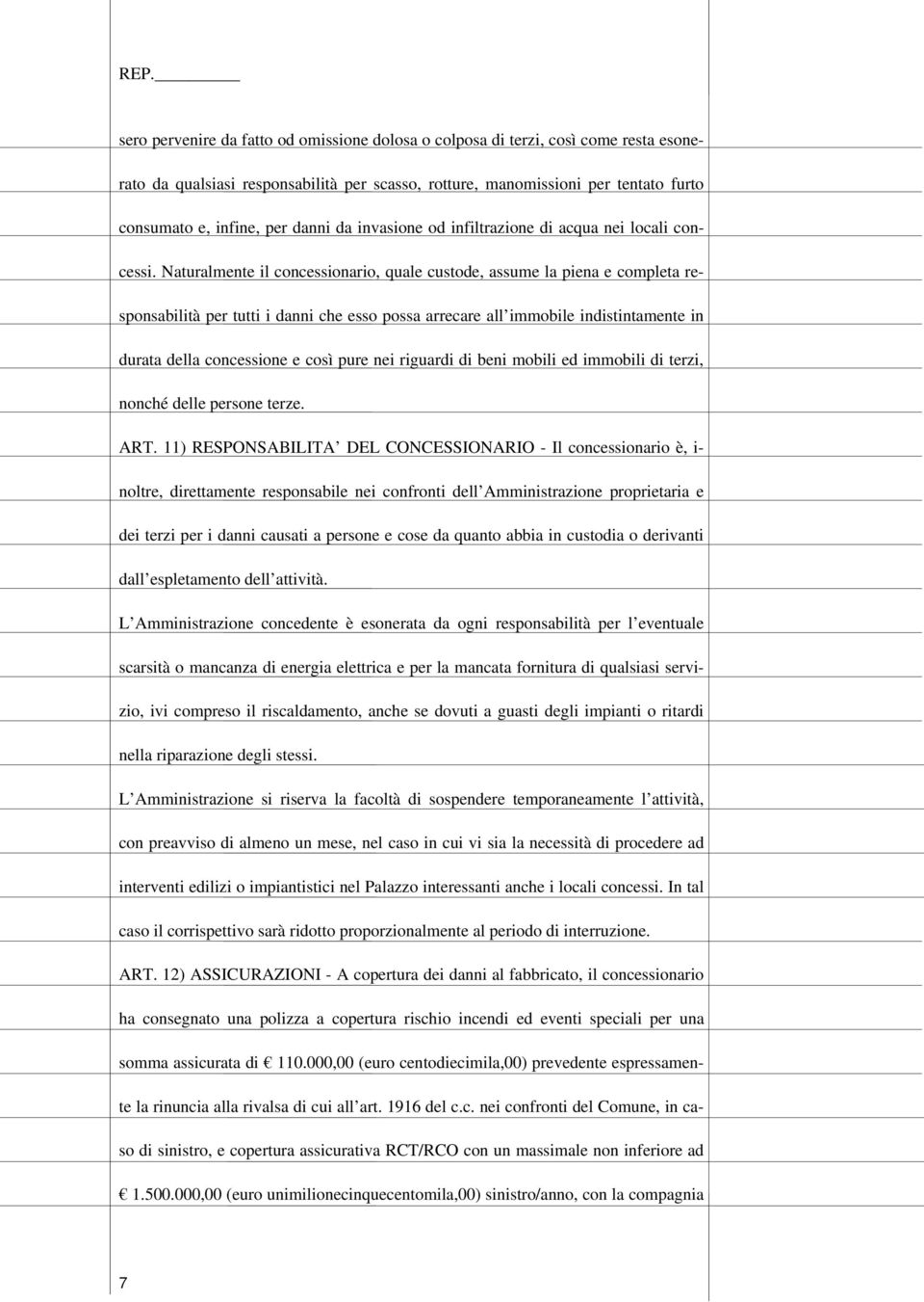 Naturalmente il concessionario, quale custode, assume la piena e completa responsabilità per tutti i danni che esso possa arrecare all immobile indistintamente in durata della concessione e così pure