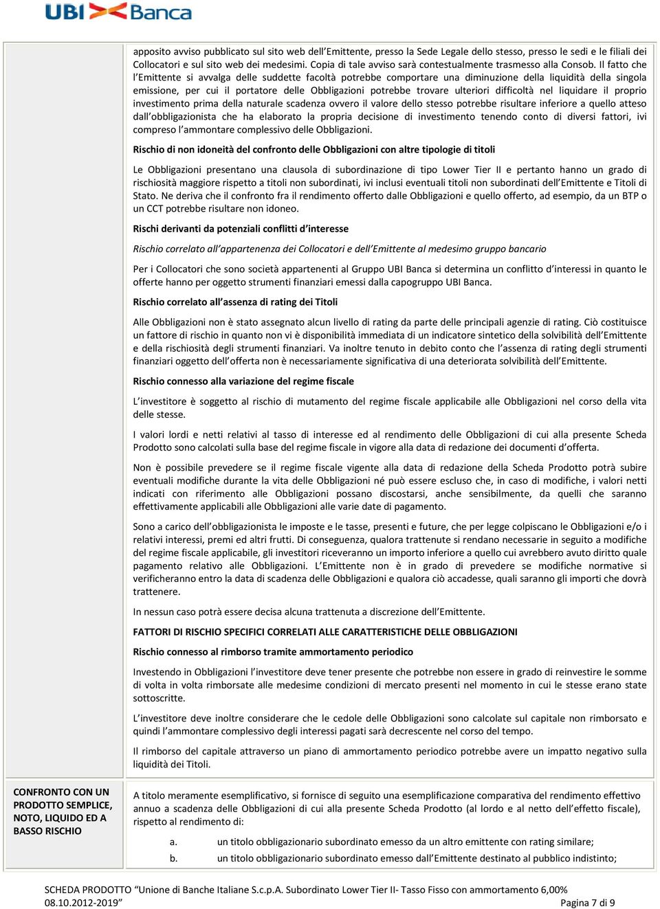 Il fatto che l Emittente si avvalga delle suddette facoltà potrebbe comportare una diminuzione della liquidità della singola emissione, per cui il portatore delle Obbligazioni potrebbe trovare