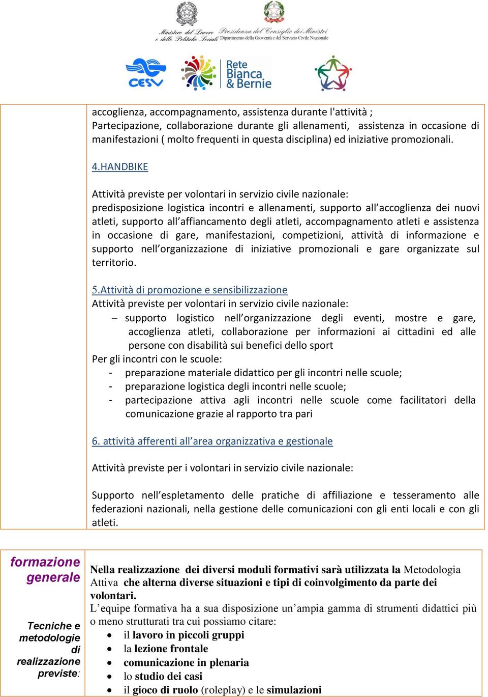 .handbike Attività previste per volontari in servizio civile nazionale: predisposizione logistica incontri e allenamenti, supporto all accoglienza dei nuovi atleti, supporto all affiancamento degli