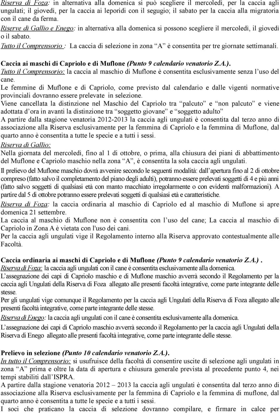 Tutto il Comprensorio : La caccia di selezione in zona A è consentita per tre giornate settimanali. Caccia ai maschi di Capriolo e di Muflone (Punto 9 calendario venatorio Z.A.).