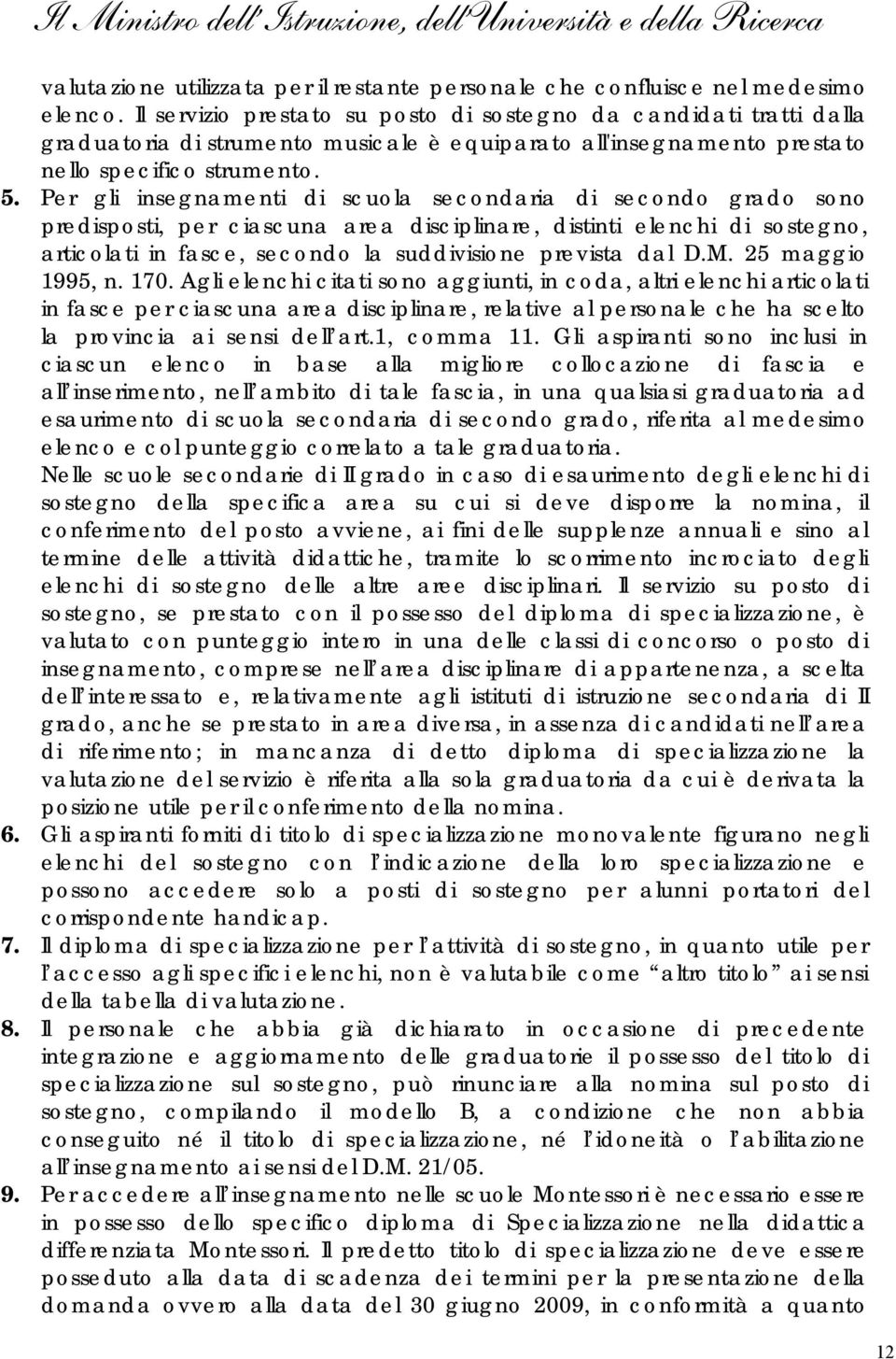 Per gli insegnamenti di scuola secondaria di secondo grado sono predisposti, per ciascuna area disciplinare, distinti elenchi di sostegno, articolati in fasce, secondo la suddivisione prevista dal D.