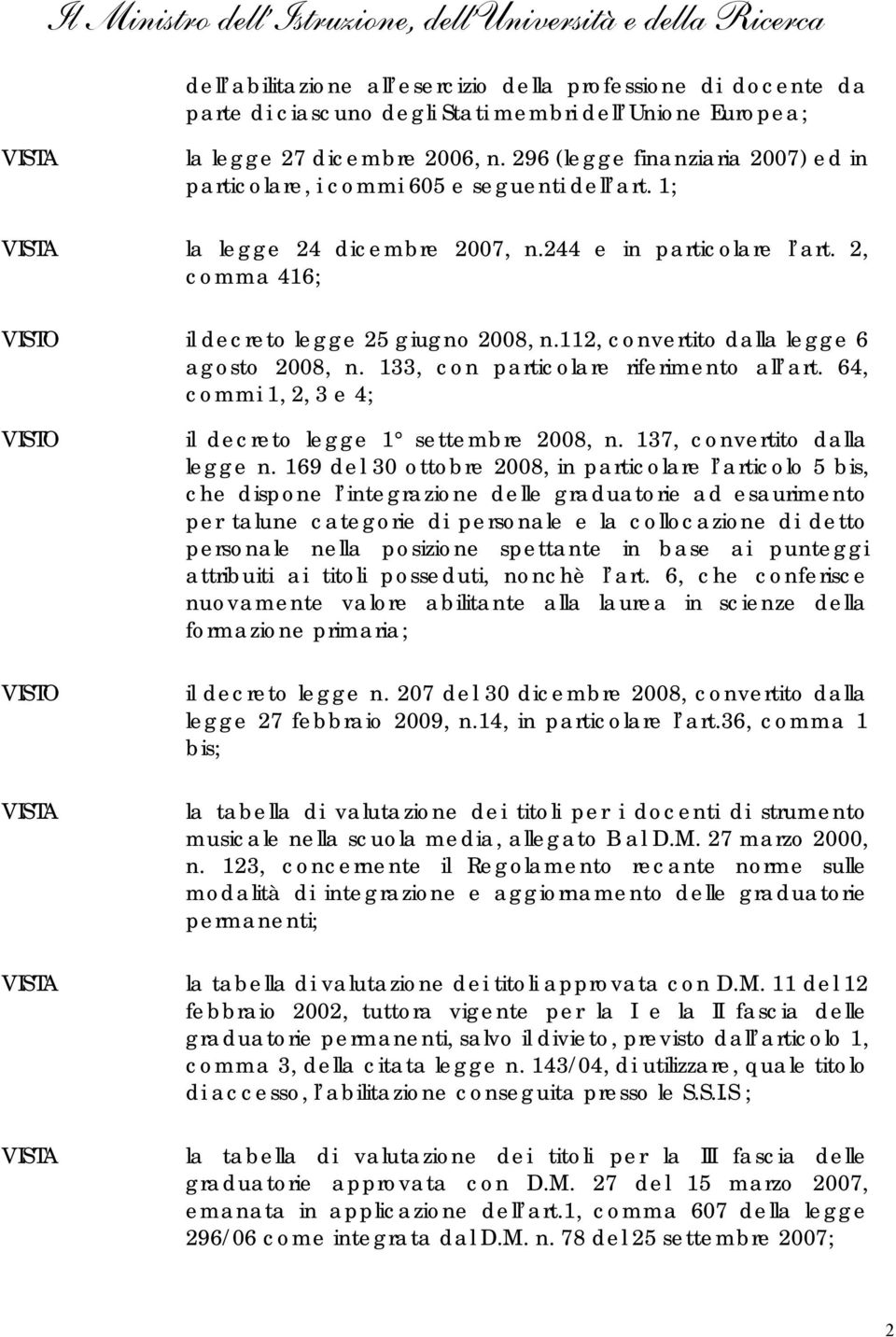 2, comma 416; VISTO il decreto legge 25 giugno 2008, n.112, convertito dalla legge 6 agosto 2008, n. 133, con particolare riferimento all art.