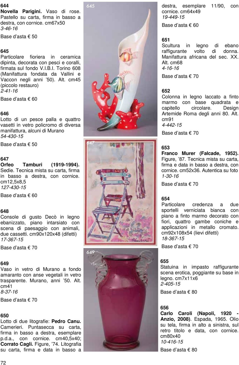 cm45 (piccolo restauro) 2-41-16 Base d asta 60 646 Lotto di un pesce palla e quattro vasetti in vetro policromo di diversa manifattura, alcuni di Murano 54-430-15 647 Orfeo Tamburi (1919-1994). Sedie.