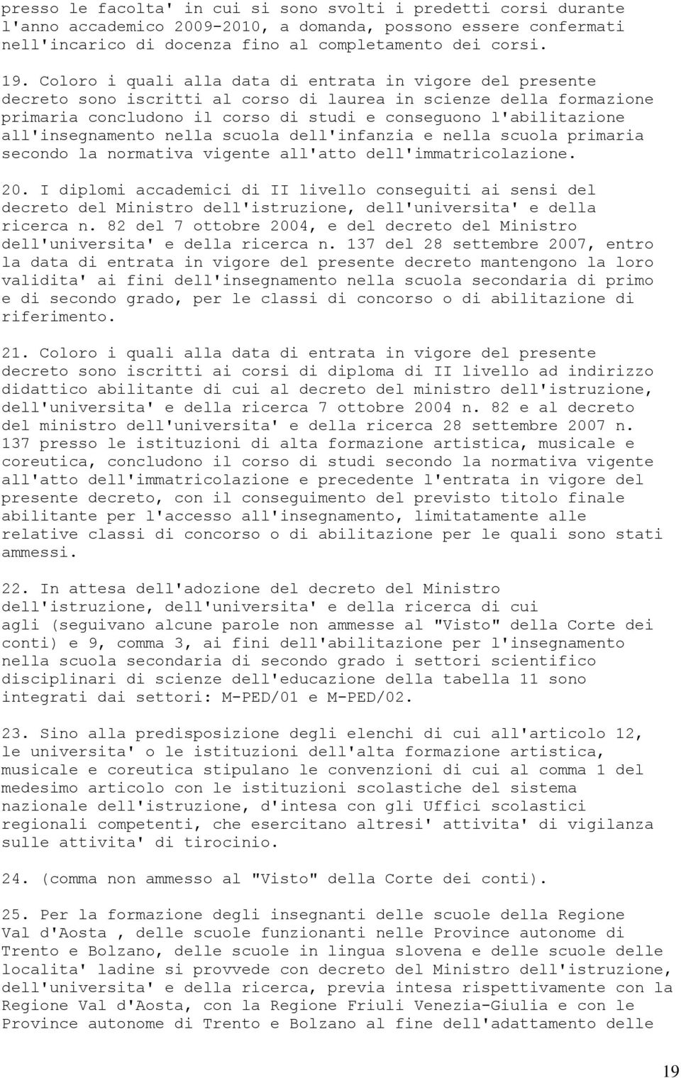 all'insegnamento nella scuola dell'infanzia e nella scuola primaria secondo la normativa vigente all'atto dell'immatricolazione. 20.