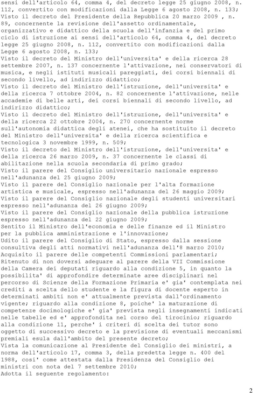 89, concernente la revisione dell'assetto ordinamentale, organizzativo e didattico della scuola dell'infanzia e del primo ciclo di istruzione ai  133; Visto il decreto del Ministro dell'universita' e