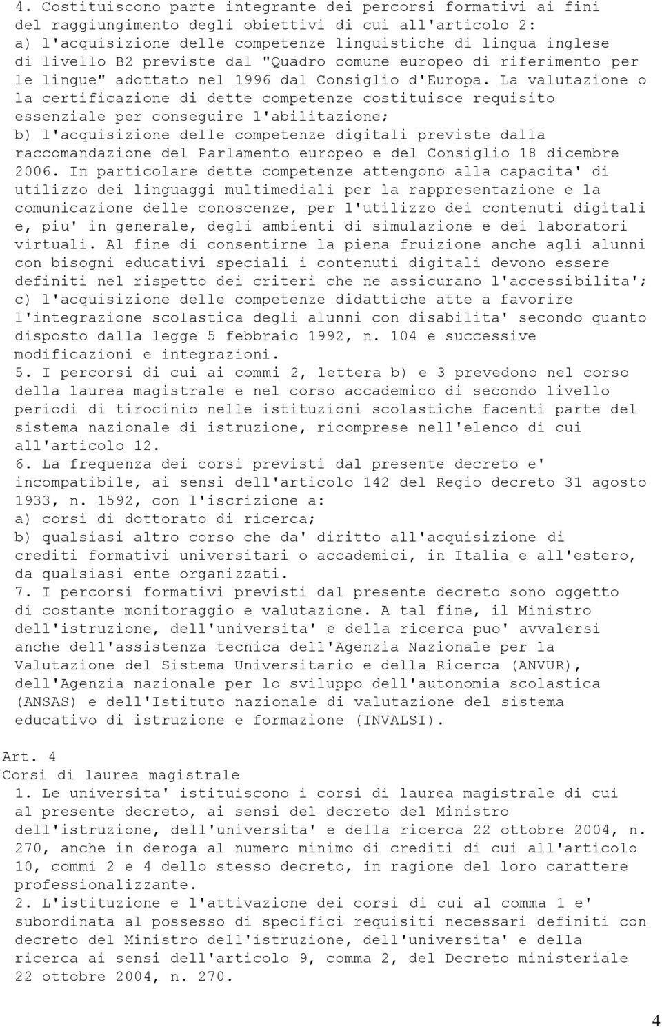 La valutazione o la certificazione di dette competenze costituisce requisito essenziale per conseguire l'abilitazione; b) l'acquisizione delle competenze digitali previste dalla raccomandazione del