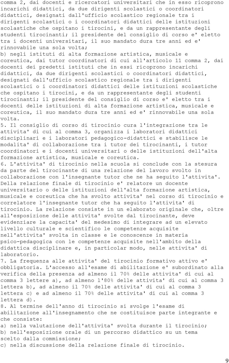 eletto tra i docenti universitari, il suo mandato dura tre anni ed e' rinnovabile una sola volta; b) negli istituti di alta formazione artistica, musicale e coreutica, dai tutor coordinatori di cui