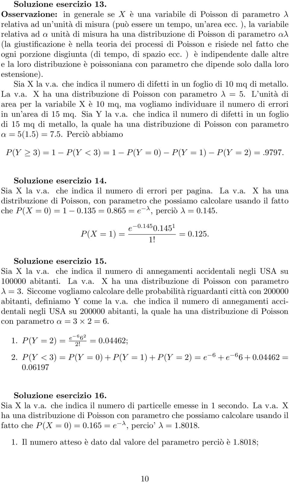 (di tempo, di spazio ecc. è indipendente dalle altre e la loro distribuzione è poissoniana con parametro che dipende solo dalla loro estensione. Sia X la v.a. che indica il numero di difetti in un foglio di 10 mq di metallo.