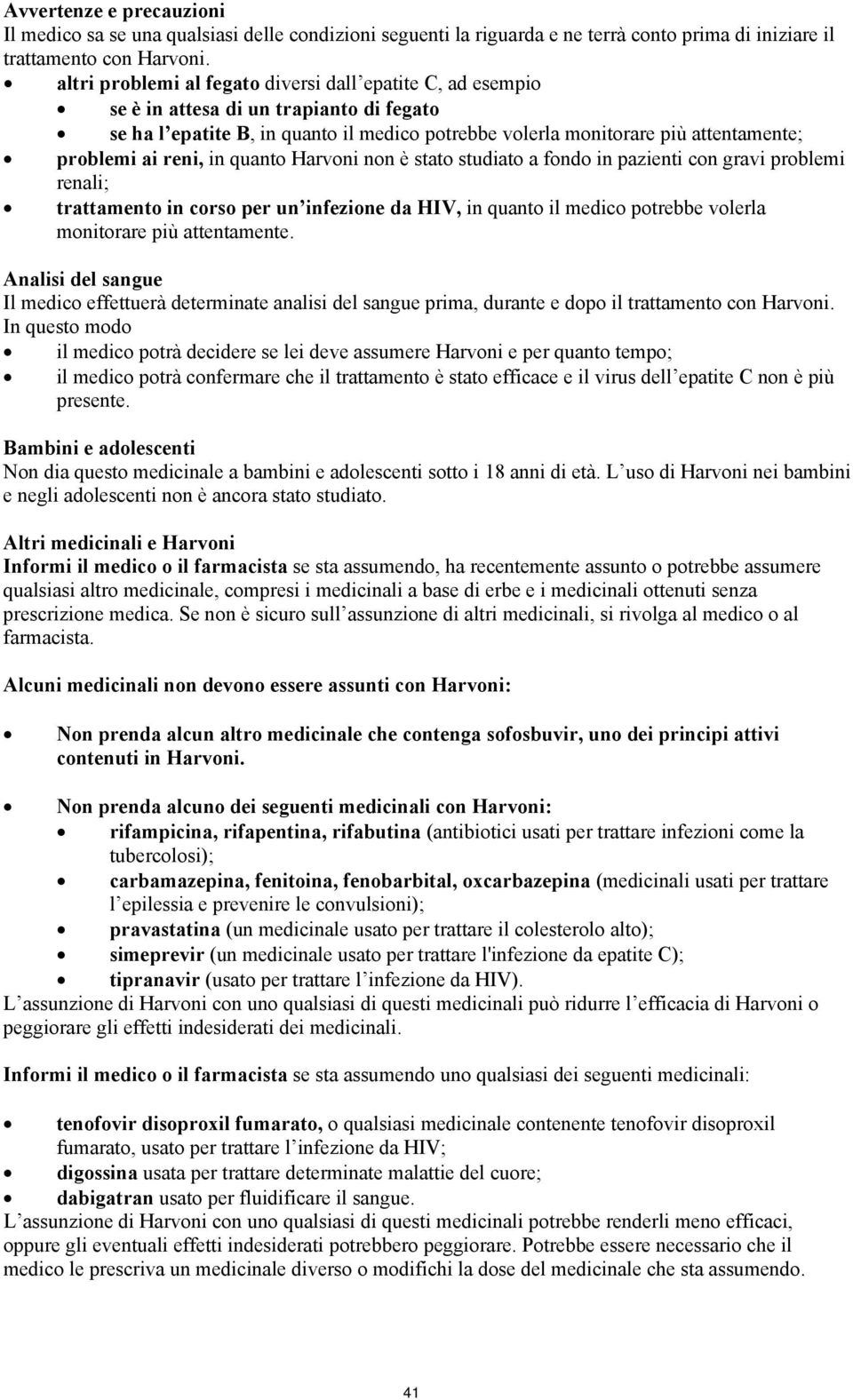 reni, in quanto Harvoni non è stato studiato a fondo in pazienti con gravi problemi renali; trattamento in corso per un infezione da HIV, in quanto il medico potrebbe volerla monitorare più