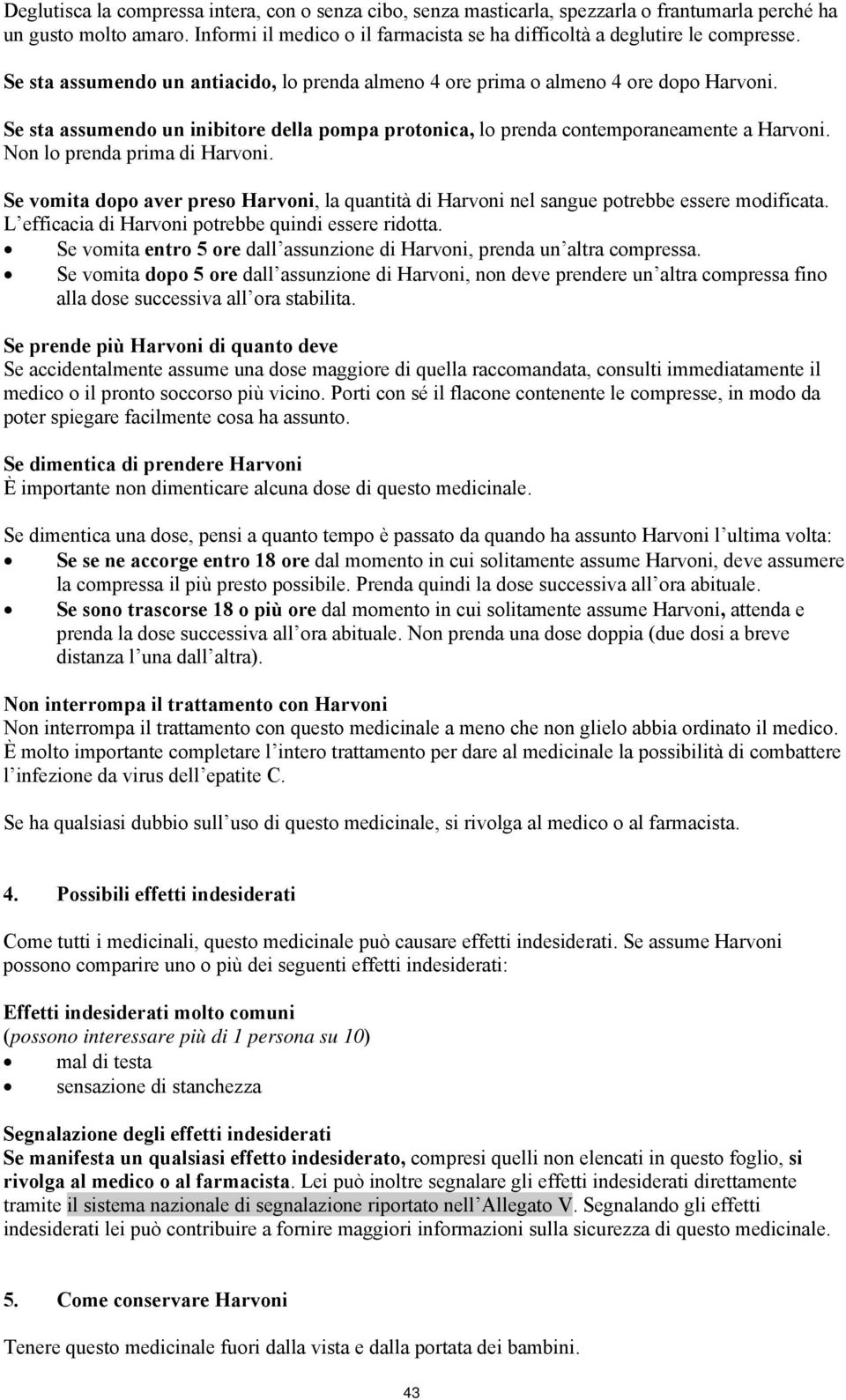 Non lo prenda prima di Harvoni. Se vomita dopo aver preso Harvoni, la quantità di Harvoni nel sangue potrebbe essere modificata. L efficacia di Harvoni potrebbe quindi essere ridotta.