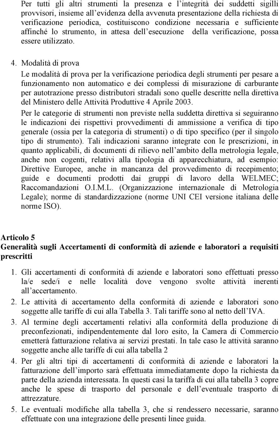 Modalità di prova Le modalità di prova per la verificazione periodica degli strumenti per pesare a funzionamento non automatico e dei complessi di misurazione di carburante per autotrazione presso