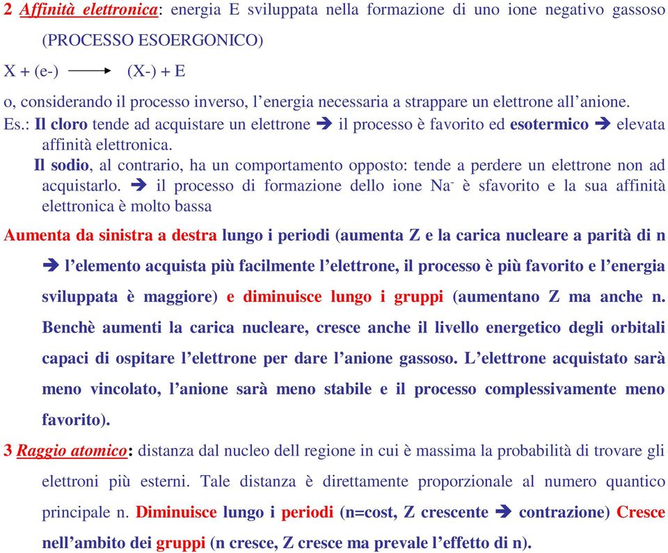 Il sodio, al contrario, ha un comportamento opposto: tende a perdere un elettrone non ad acquistarlo.