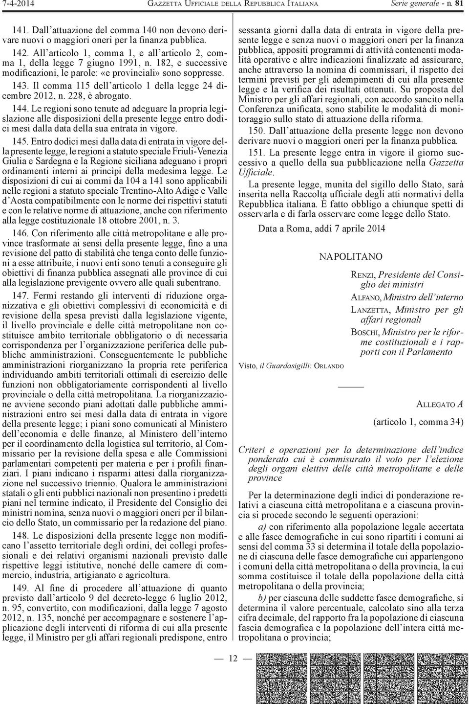 Le regioni sono tenute ad adeguare la propria legislazione alle disposizioni della presente legge entro dodici mesi dalla data della sua entrata in vigore. 145.