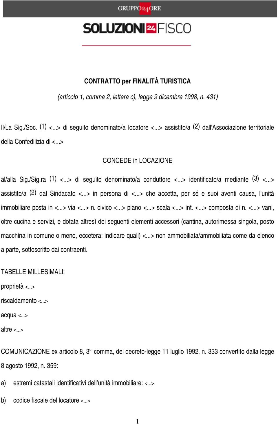 ra (1) di seguito denominato/a conduttore identificato/a mediante (3) assistito/a (2) dal Sindacato in persona di che accetta, per sé e suoi aventi causa, l'unità immobiliare posta in via n.