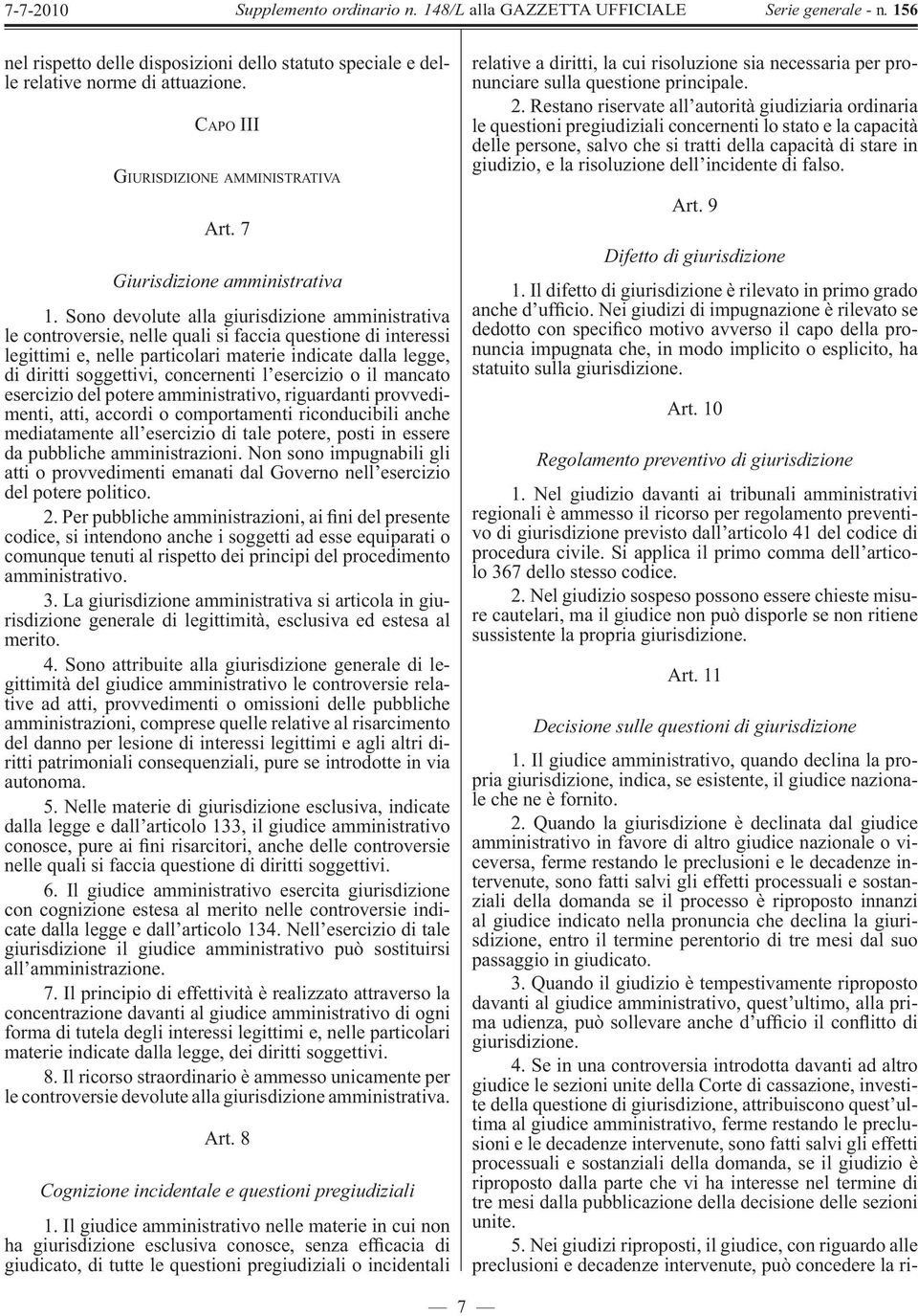 concernenti l esercizio o il mancato esercizio del potere amministrativo, riguardanti provvedimenti, atti, accordi o comportamenti riconducibili anche mediatamente all esercizio di tale potere, posti