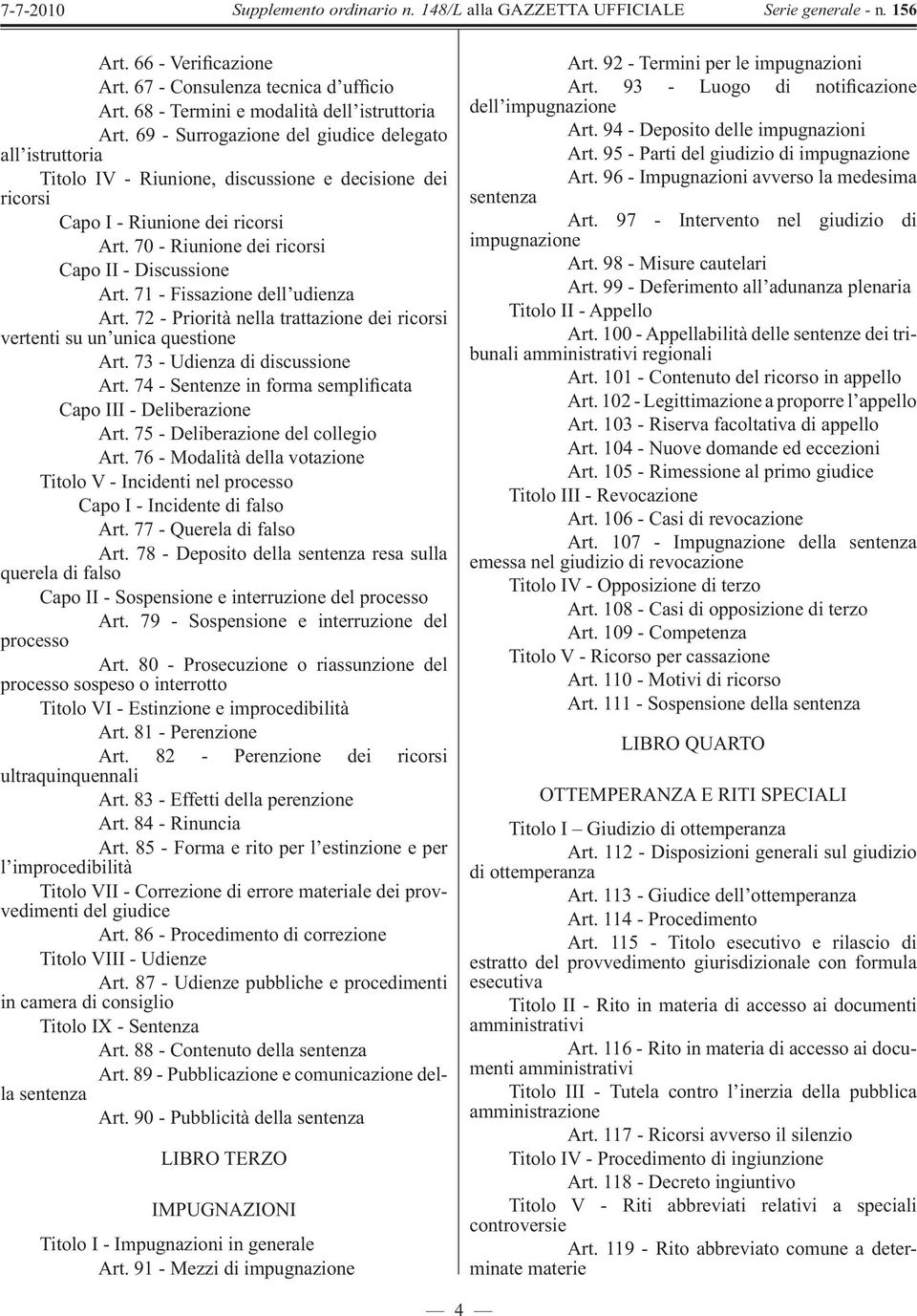 71 - Fissazione dell udienza Art. 72 - Priorità nella trattazione dei ricorsi vertenti su un unica questione Art. 73 - Udienza di discussione Art.