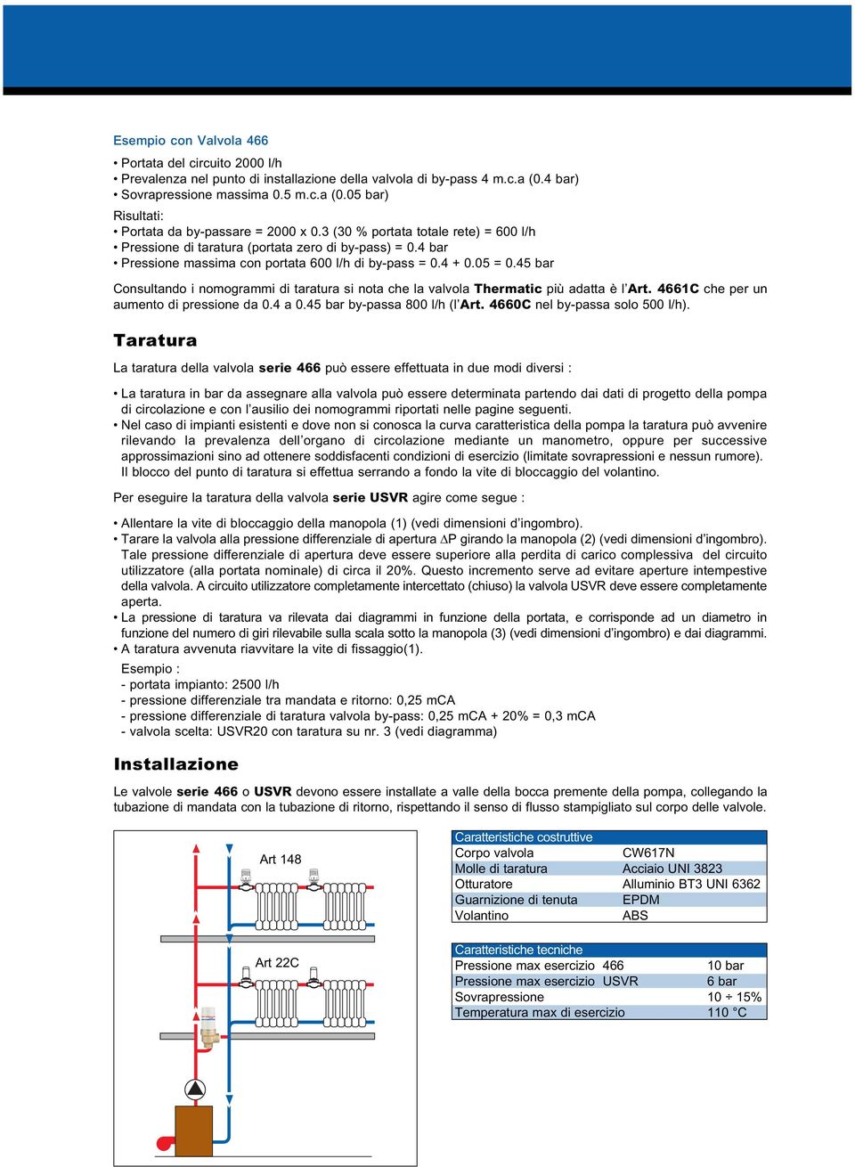 45 bar Consultando i nomogrammi di taratura si nota che la valvola Thermatic più adatta è l Art. 4661C che per un aumento di pressione da 0.4 a 0.45 bar by-passa 800 l/h (l Art.