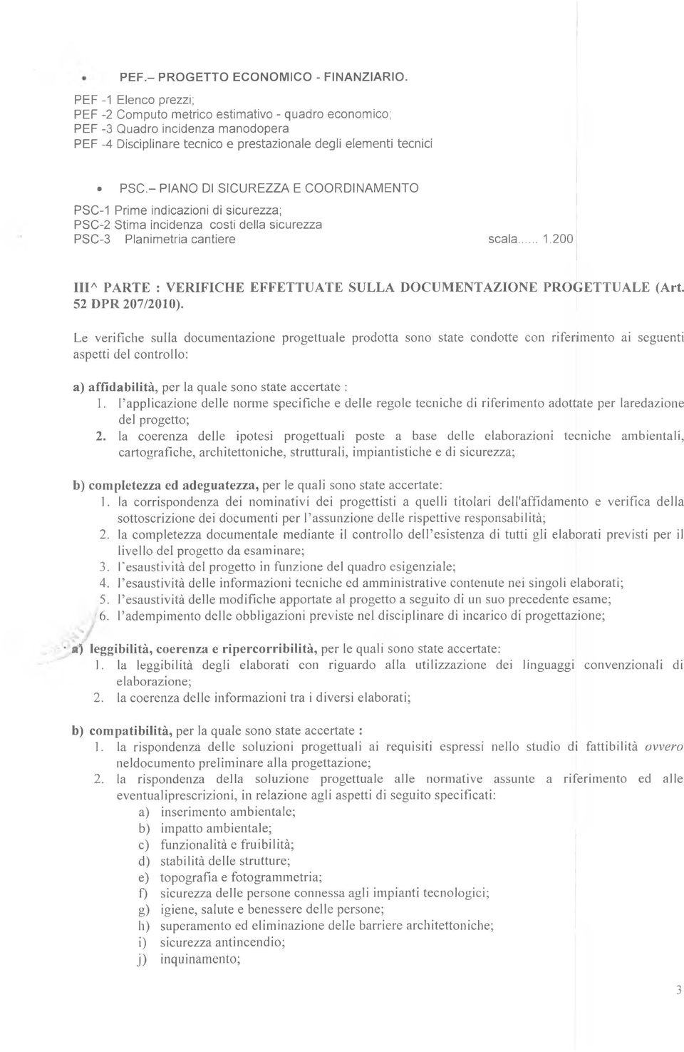 - PIANO DI SICUREZZA E COORDINAMENTO PSC-1 Prime indicazioni di sicurezza; PSC-2 Stima incidenza costi della sicurezza PSC-3 Planimetria cantiere scala... 1.