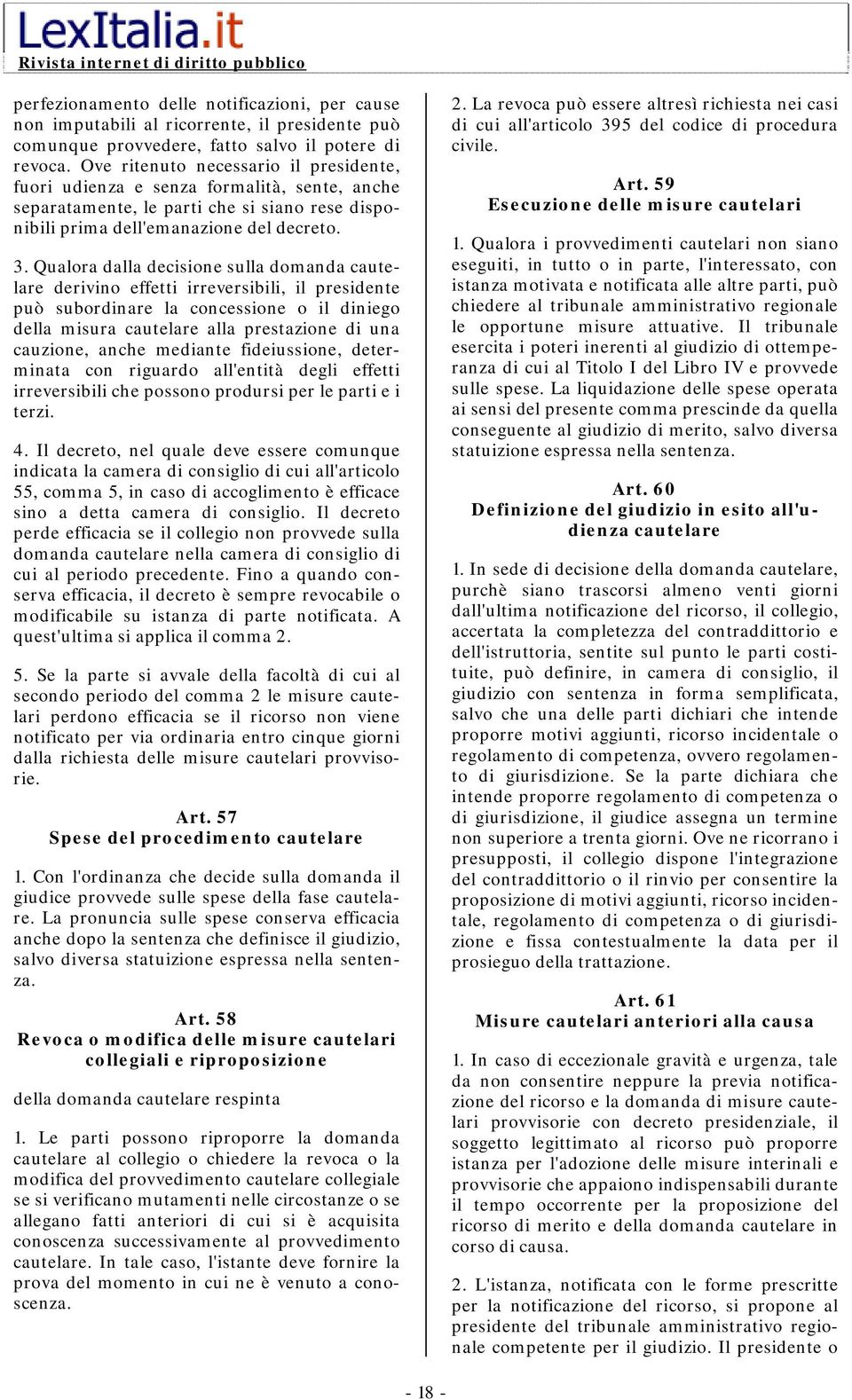 Qualora dalla decisione sulla domanda cautelare derivino effetti irreversibili, il presidente può subordinare la concessione o il diniego della misura cautelare alla prestazione di una cauzione,