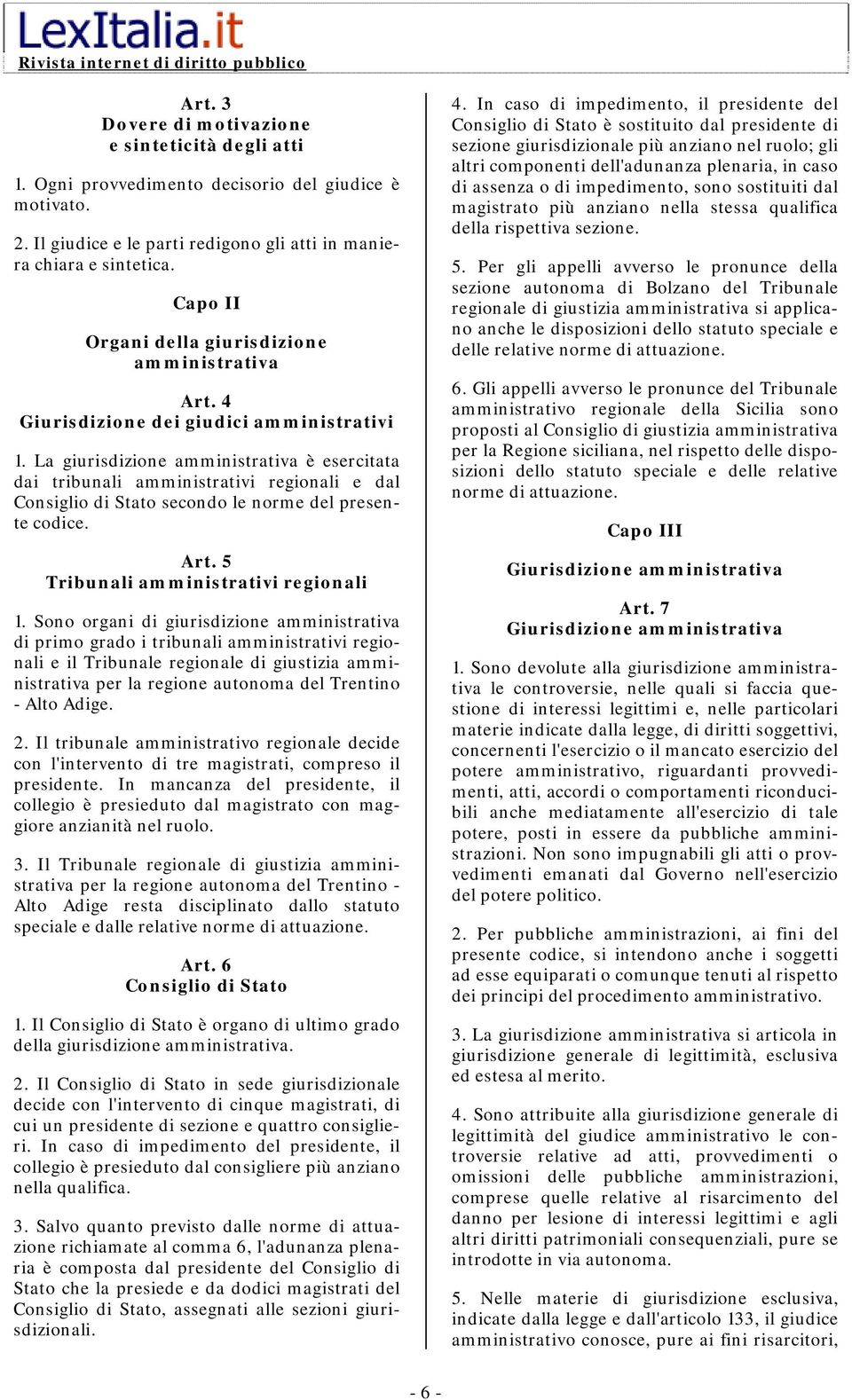 La giurisdizione amministrativa è esercitata dai tribunali amministrativi regionali e dal Consiglio di Stato secondo le norme del presente codice. Art. 5 Tribunali amministrativi regionali 1.