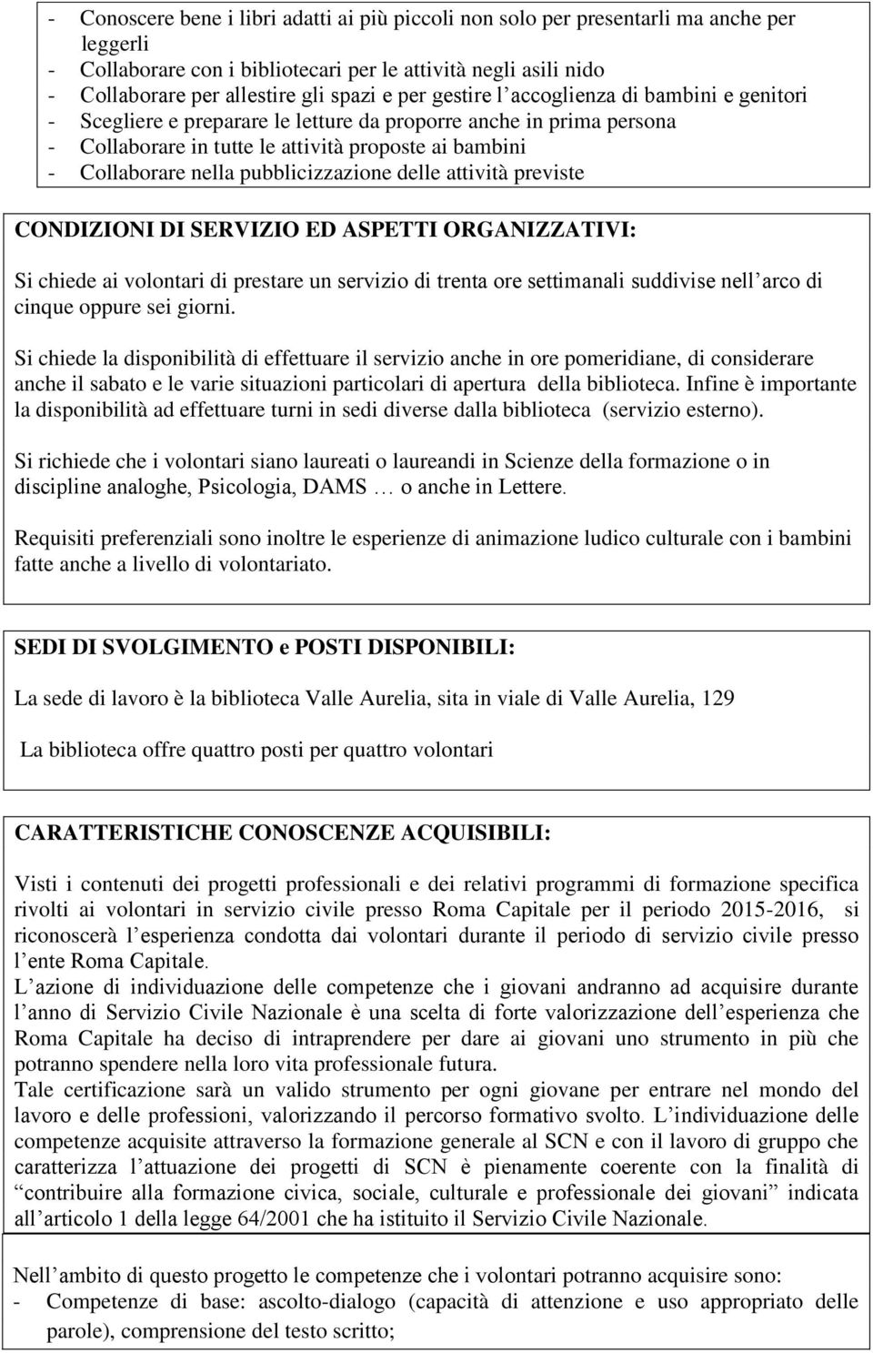 pubblicizzazione delle attività previste CONDIZIONI DI SERVIZIO ED ASPETTI ORGANIZZATIVI: Si chiede ai volontari di prestare un servizio di trenta settimanali suddivise nell arco di cinque oppure sei