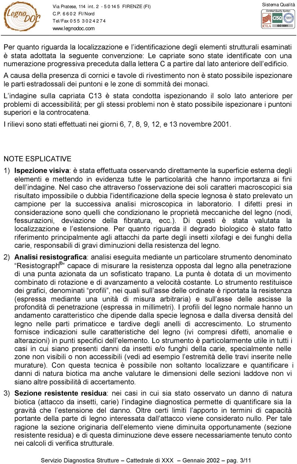 una numerazione progressiva preceduta dalla lettera C a partire dal lato anteriore dell edificio.