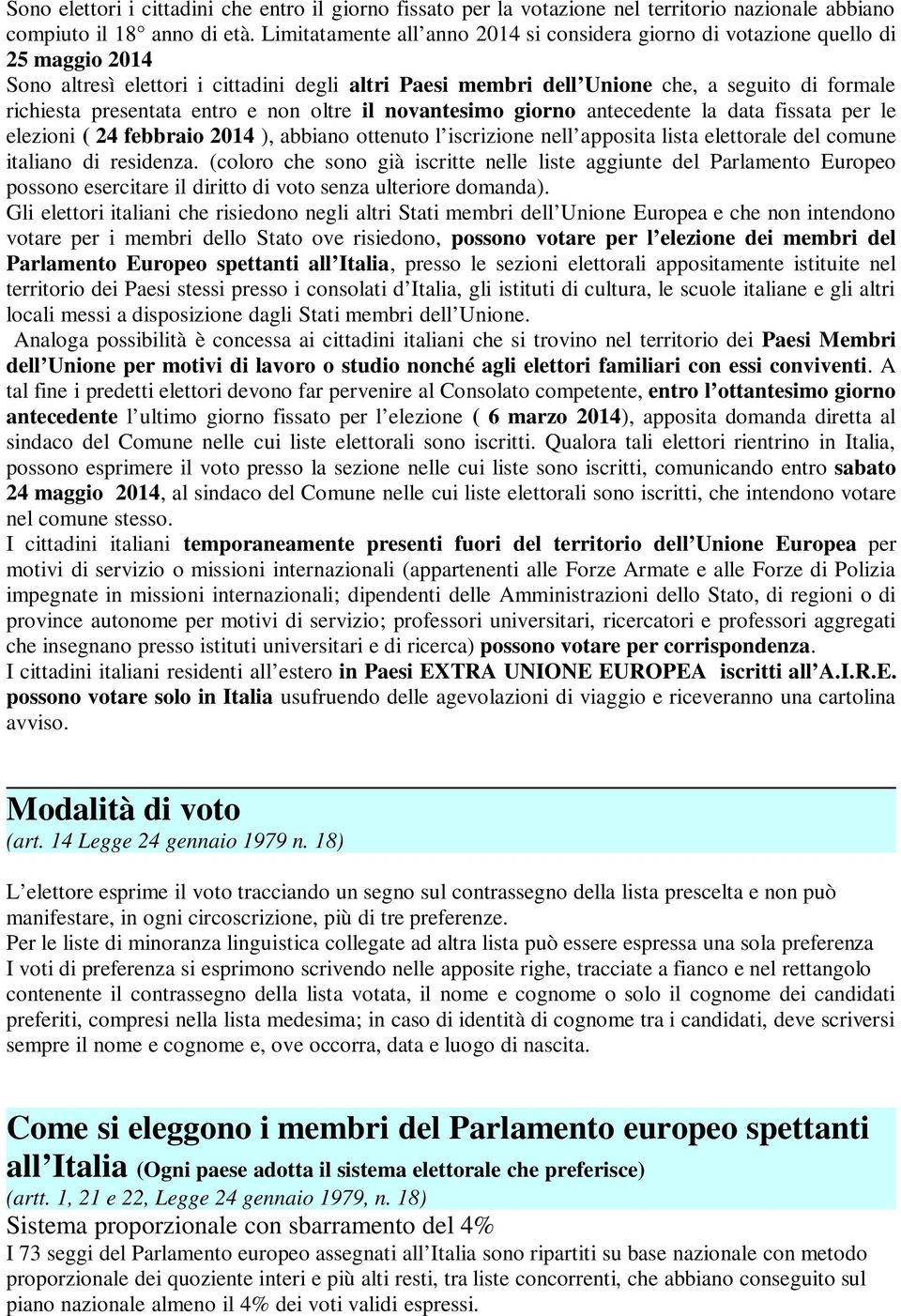 presentata entro e non oltre il novantesimo giorno antecedente la data fissata per le elezioni ( 24 febbraio 2014 ), abbiano ottenuto l iscrizione nell apposita lista elettorale del comune italiano