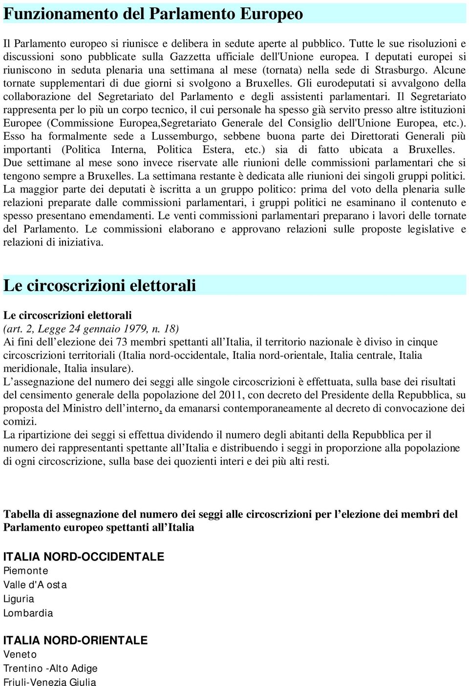 I deputati europei si riuniscono in seduta plenaria una settimana al mese (tornata) nella sede di Strasburgo. Alcune tornate supplementari di due giorni si svolgono a Bruxelles.