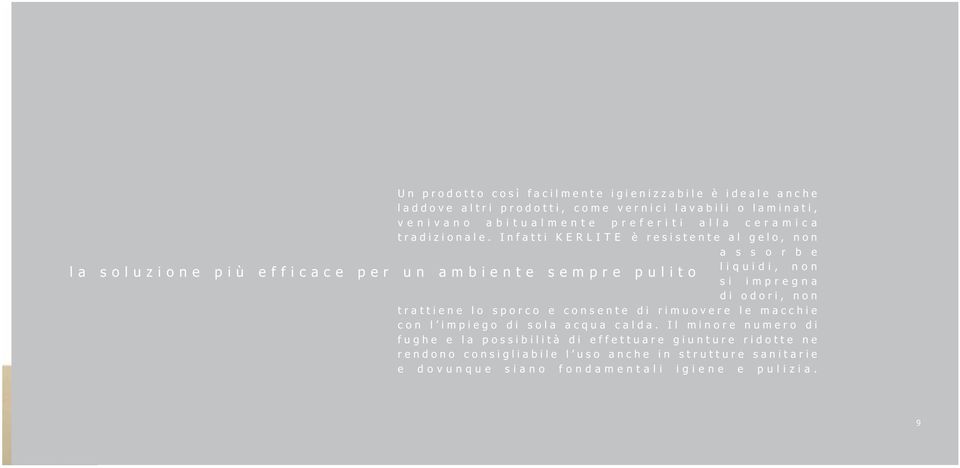 Infatti KERLITE è resistente al gelo, non a s s o r b e liquidi, non la soluzione più efficace per un ambiente sempre pulito si impregna di odori,