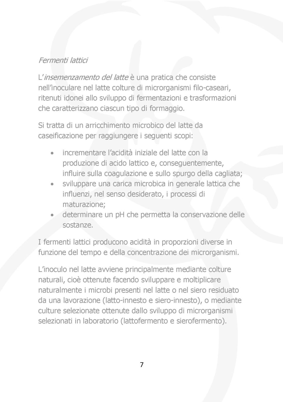 Si tratta di un arricchimento microbico del latte da caseificazione per raggiungere i seguenti scopi: incrementare l acidità iniziale del latte con la produzione di acido lattico e, conseguentemente,