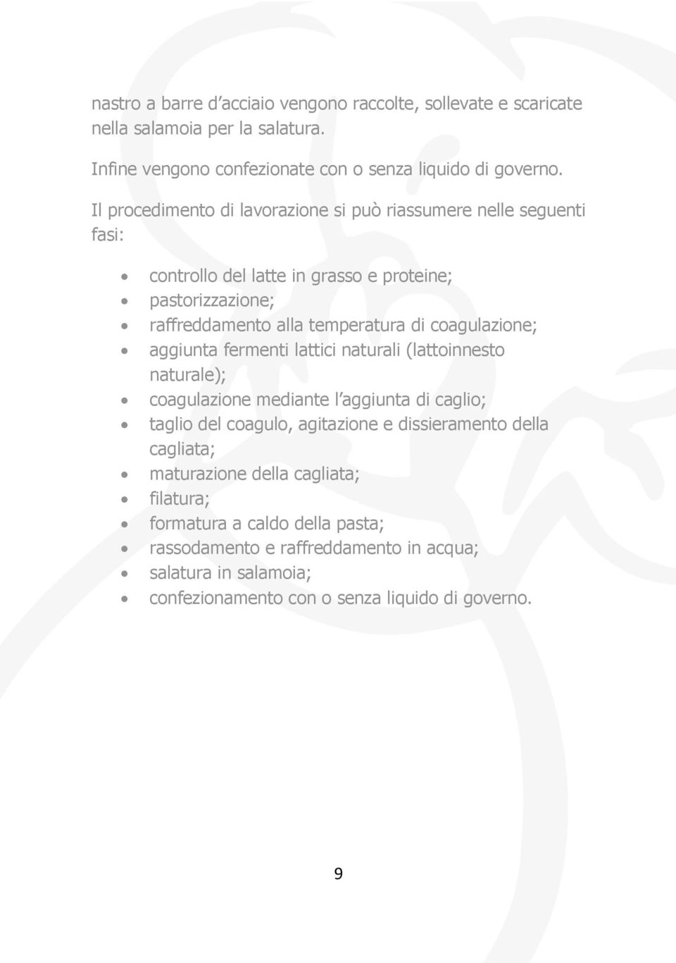 coagulazione; aggiunta fermenti lattici naturali (lattoinnesto naturale); coagulazione mediante l aggiunta di caglio; taglio del coagulo, agitazione e dissieramento della