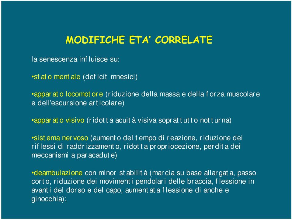 riduzione dei riflessi di raddrizzamento, ridotta propriocezione, perdita dei meccanismi a paracadute) deambulazione con minor stabilità (marcia su