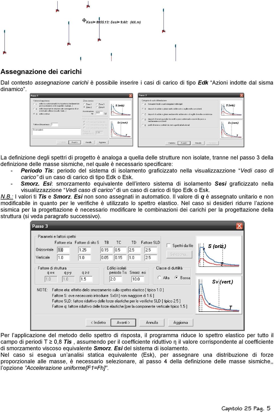 periodo del sistema di isolamento graficizzato nella visualizzazzione Vedi caso di carico di un caso di carico di tipo Edk o Esk. - Smorz.