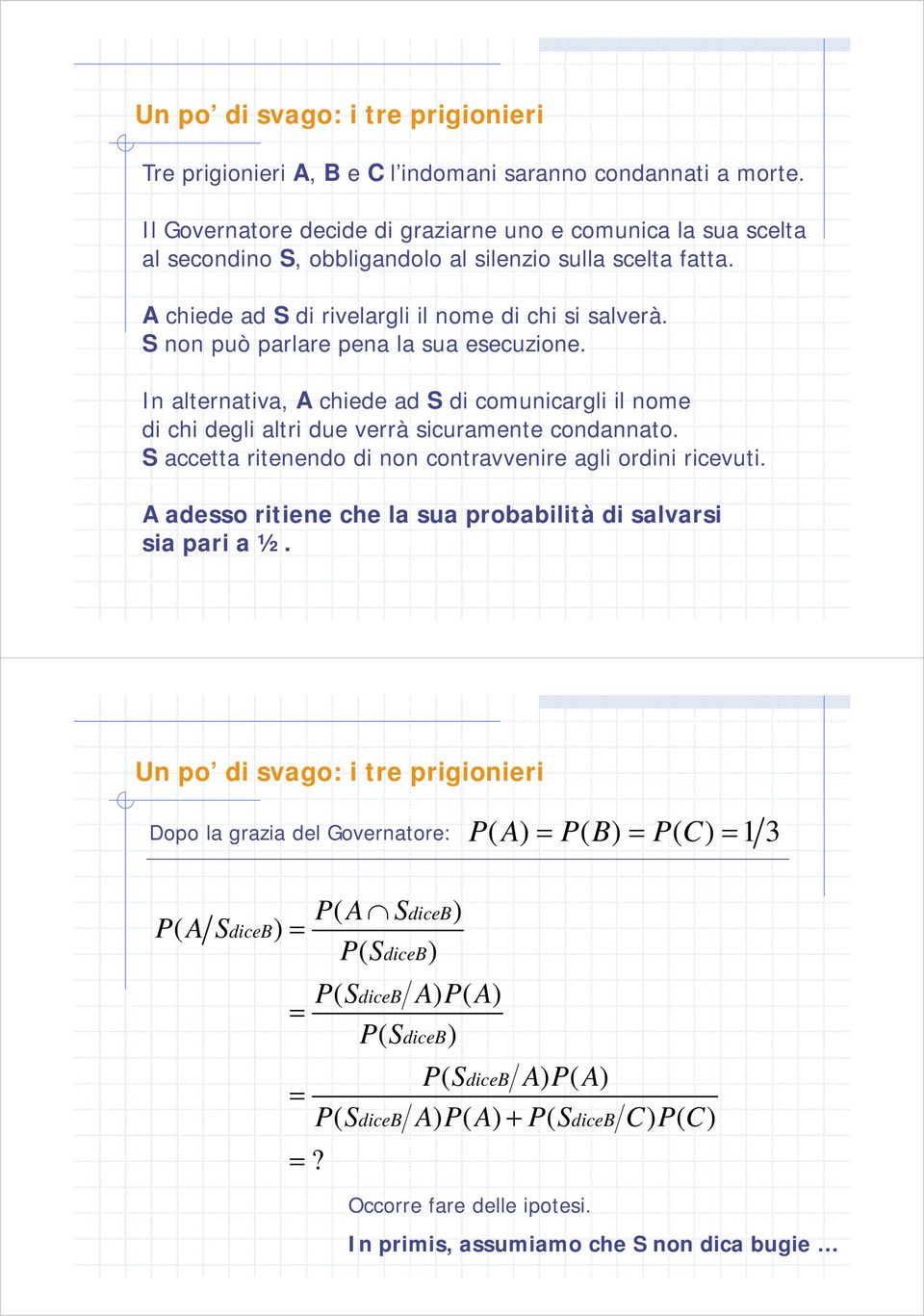 S non può parlare pena la sua esecuzione. In alternativa, A chiede ad S di comunicargli il nome di chi degli altri due verrà sicuramente condannato.