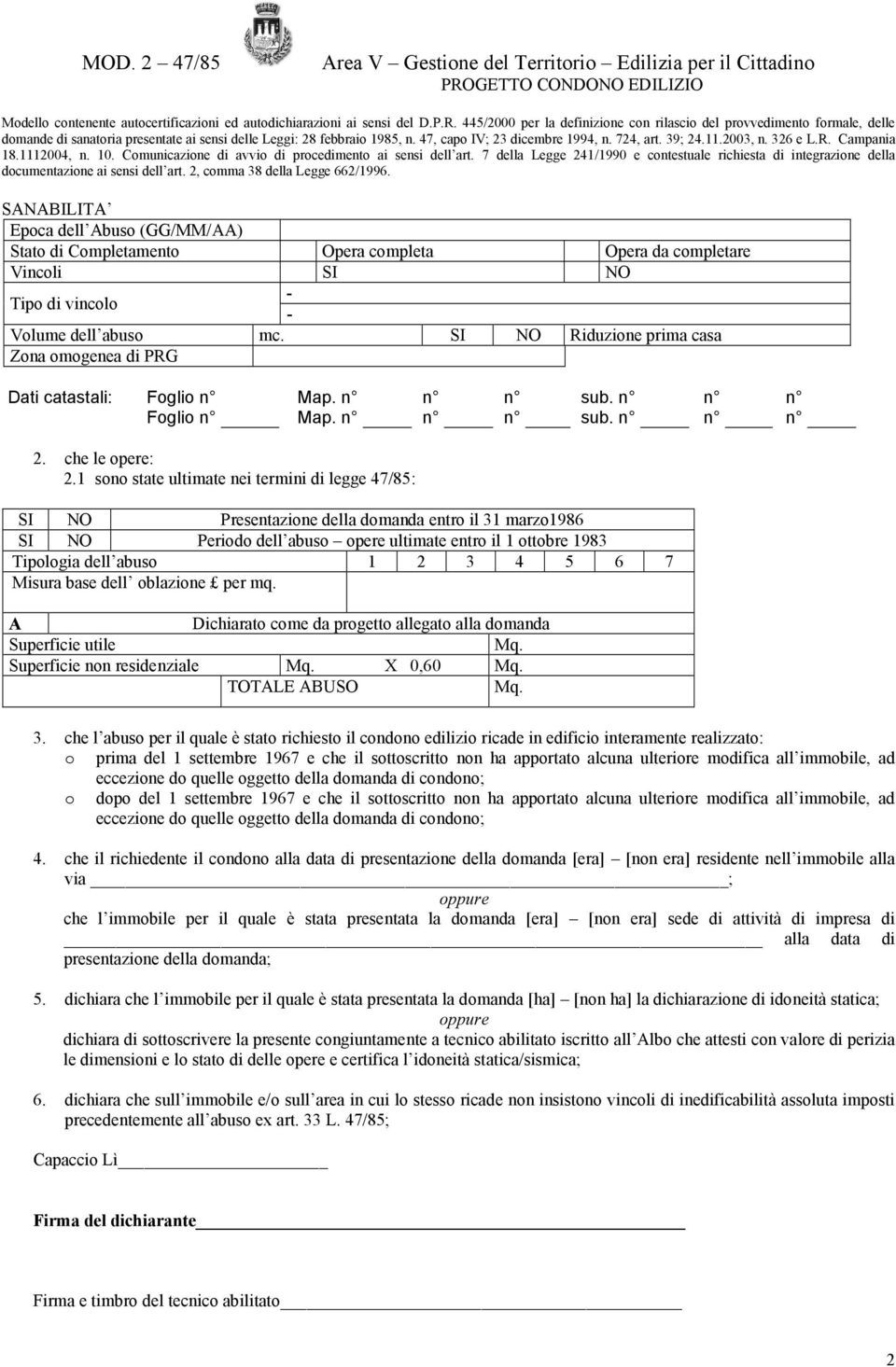 1 sono state ultimate nei termini di legge 47/85: NO Presentazione della domanda entro il 31 marzo1986 NO Periodo dell abuso opere ultimate entro il 1 ottobre 1983 Tipologia dell abuso 1 2 3 4 5 6 7