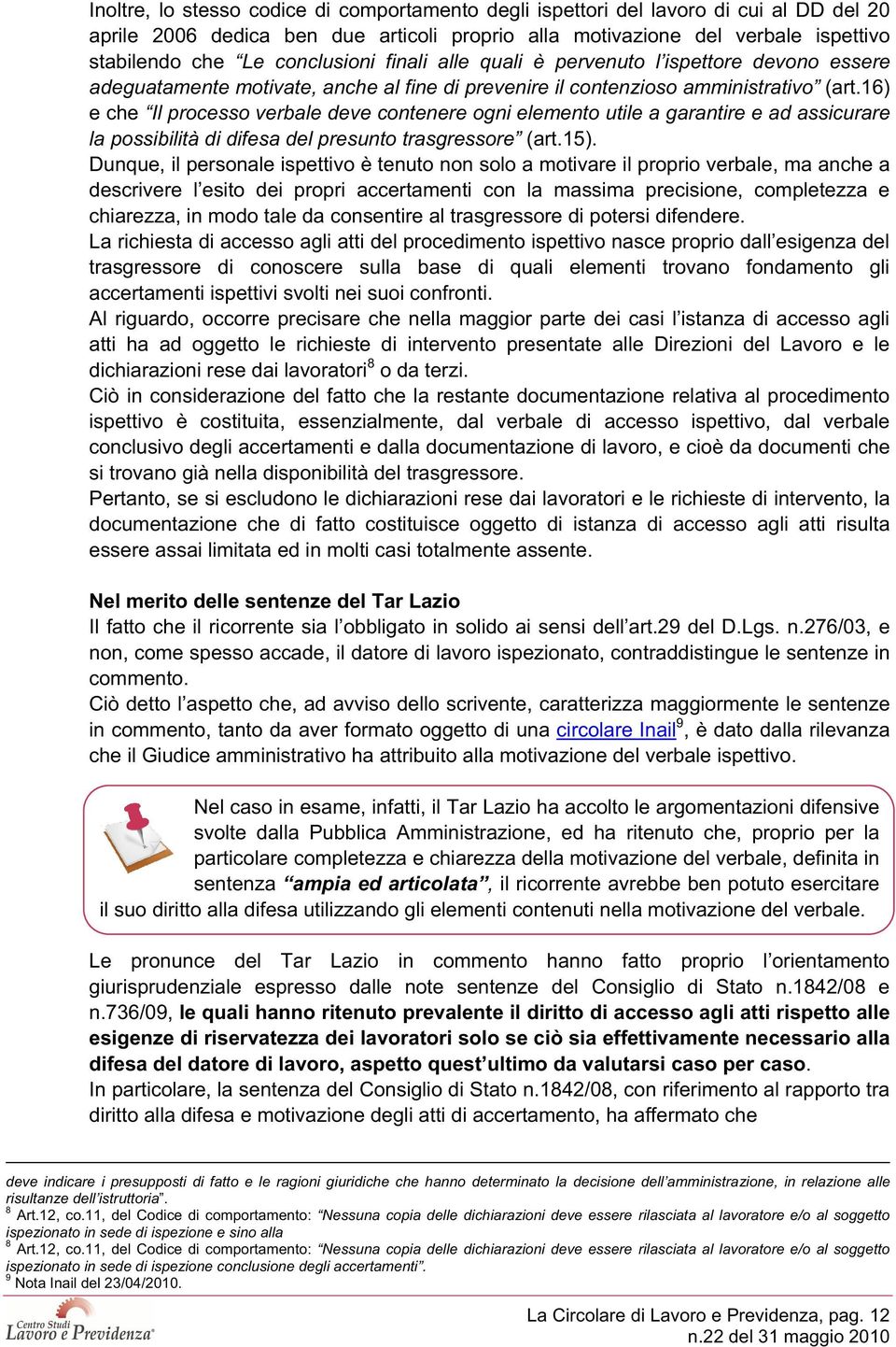 16) e che Il processo verbale deve contenere ogni elemento utile a garantire e ad assicurare la possibilità di difesa del presunto trasgressore (art.15).