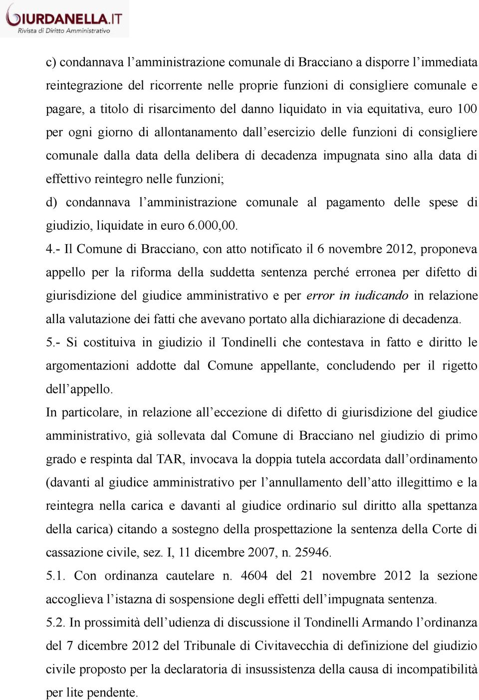 effettivo reintegro nelle funzioni; d) condannava l amministrazione comunale al pagamento delle spese di giudizio, liquidate in euro 6.000,00. 4.