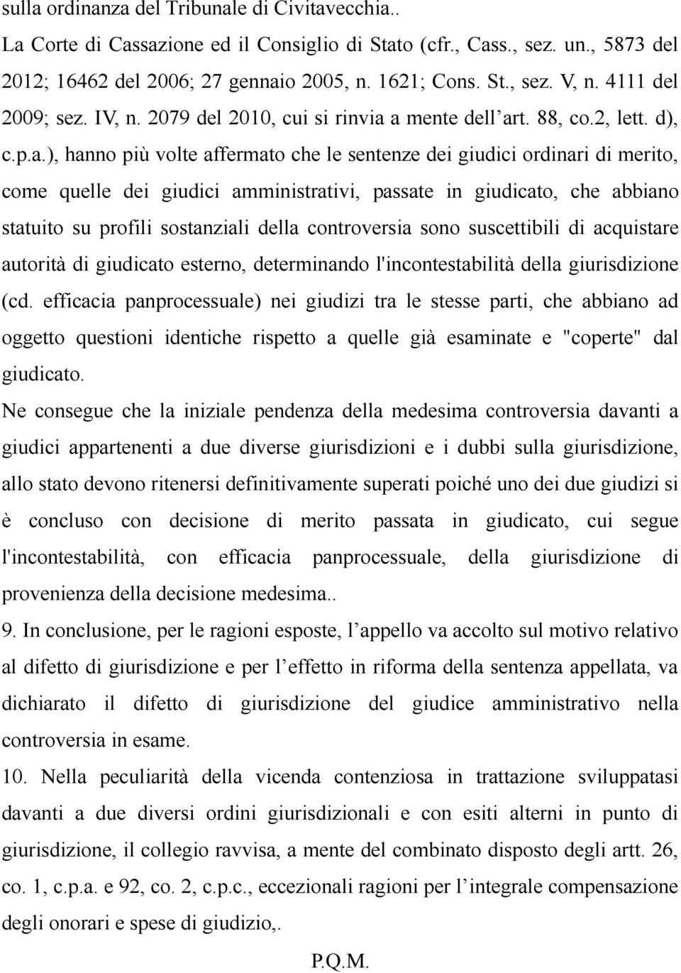 a mente dell art. 88, co.2, lett. d), c.p.a.), hanno più volte affermato che le sentenze dei giudici ordinari di merito, come quelle dei giudici amministrativi, passate in giudicato, che abbiano