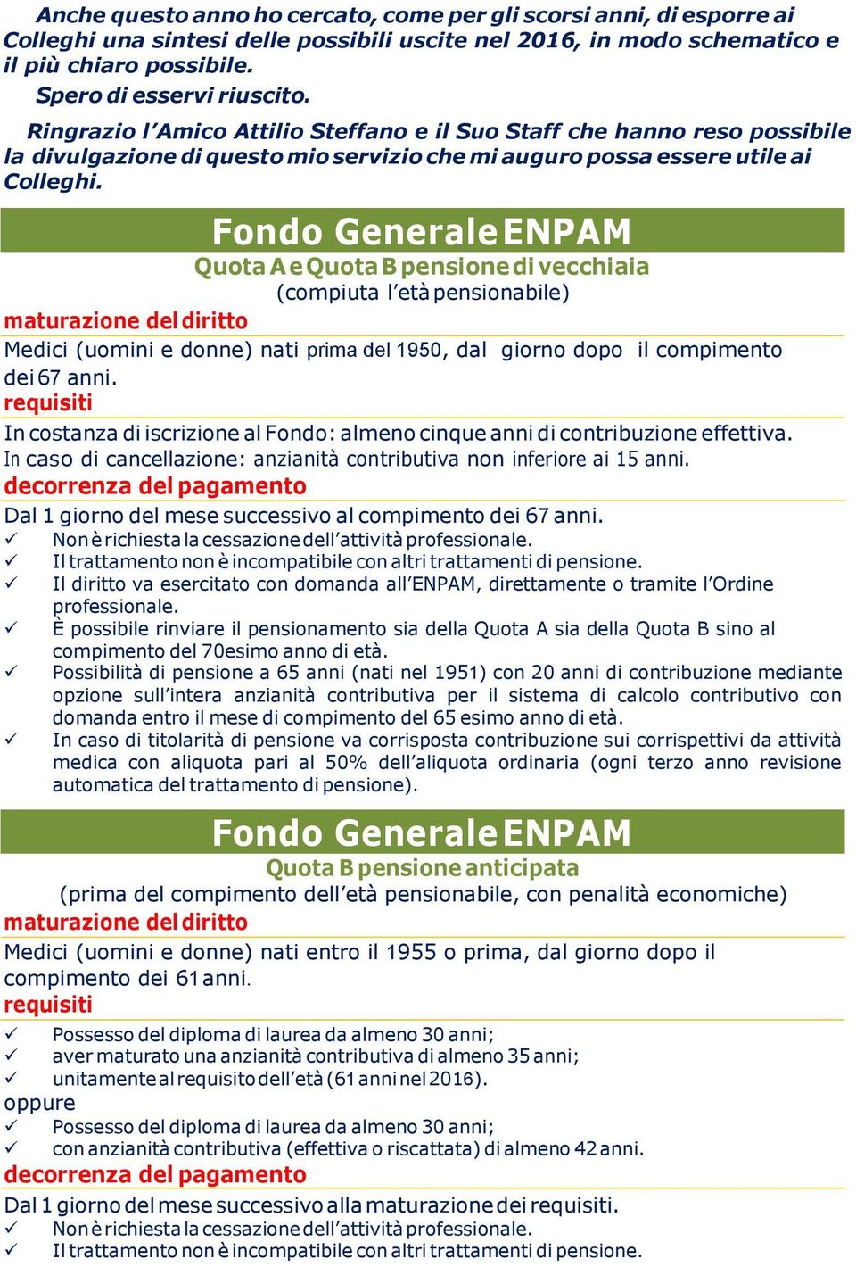 Fondo Generale ENPAM Quota A e Quota B pensione di vecchiaia (compiuta l età pensionabile) Medici (uomini e donne) nati prima del 1950, dal giorno dopo il compimento dei 67 anni.