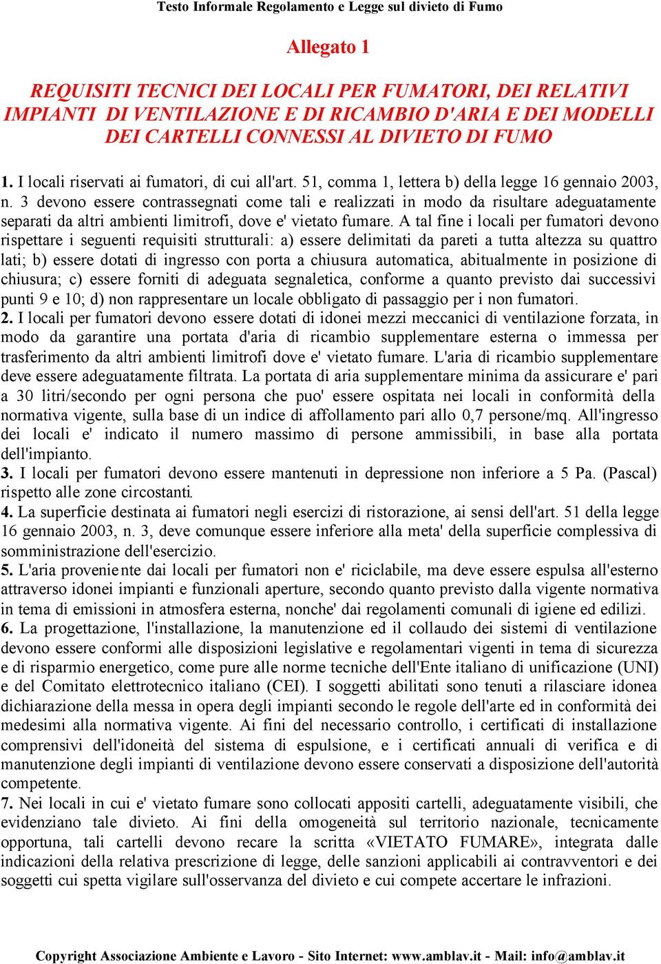 3 devono essere contrassegnati come tali e realizzati in modo da risultare adeguatamente separati da altri ambienti limitrofi, dove e' vietato fumare.