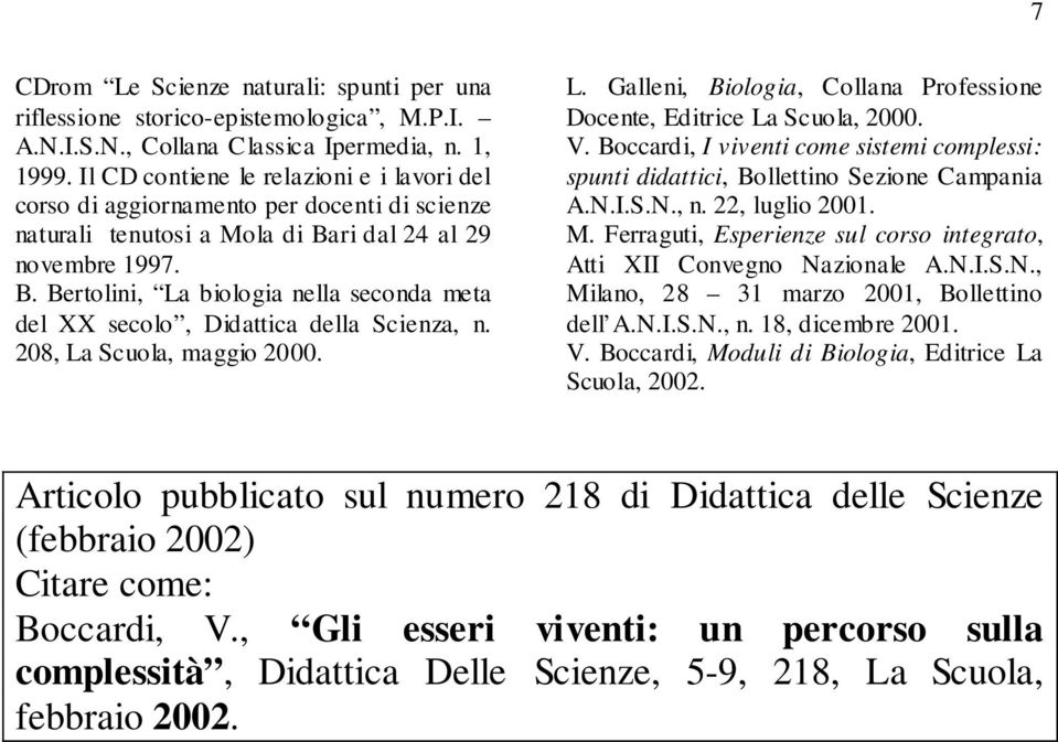 ri dal 24 al 29 novembre 1997. B. Bertolini, La biologia nella seconda meta del XX secolo, Didattica della Scienza, n. 208, La Scuola, maggio 2000. L. Galleni, Biologia, Collana Professione Docente, Editrice La Scuola, 2000.